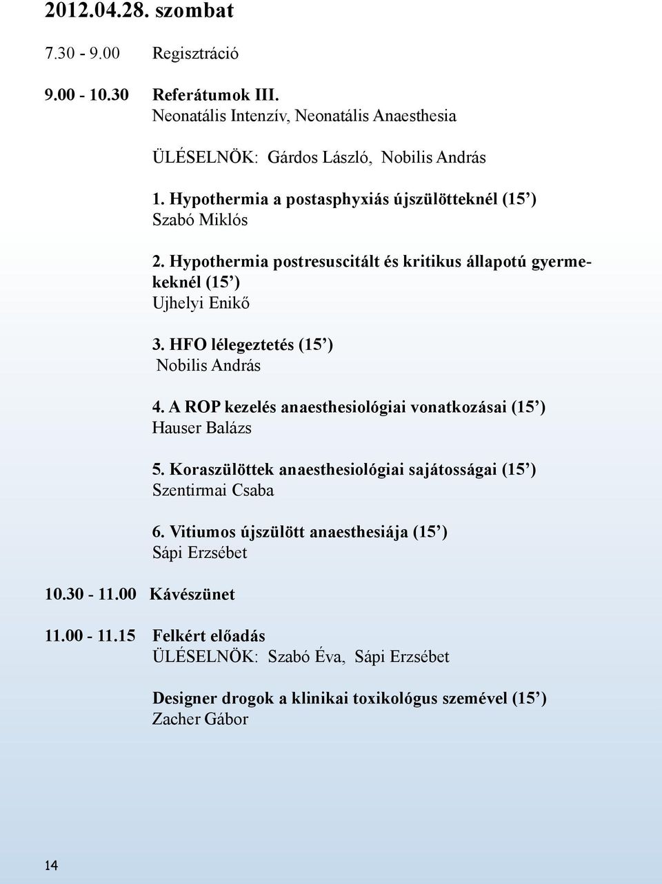 Hypothermia postresuscitált és kritikus állapotú gyermekeknél (15 ) Ujhelyi Enikő 3. HFO lélegeztetés (15 ) Nobilis András 4.