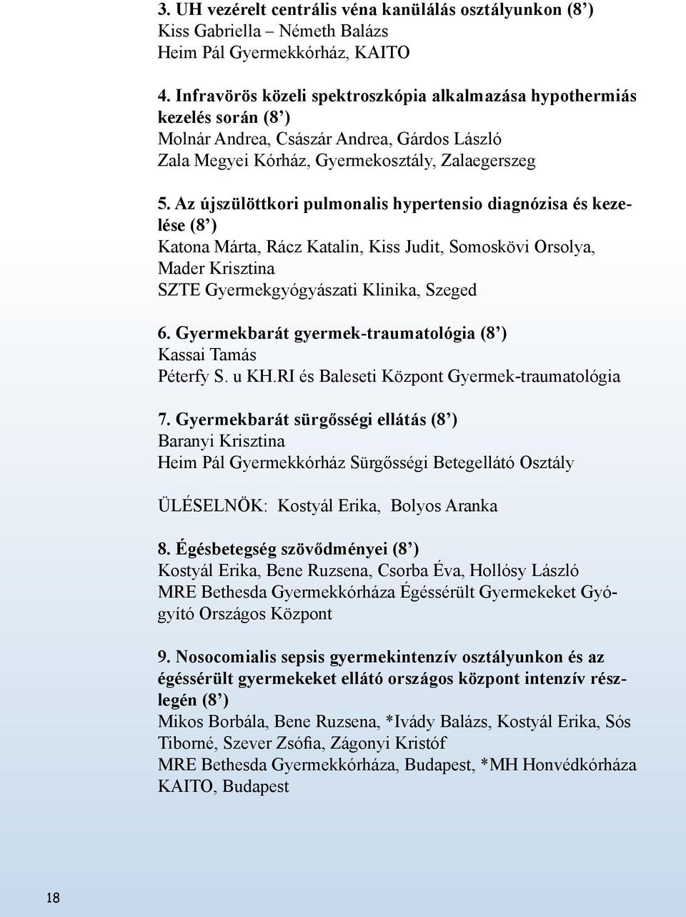 Az újszülöttkori pulmonalis hypertensio diagnózisa és kezelése (8 ) Katona Márta, Rácz Katalin, Kiss Judit, Somoskövi Orsolya, Mader Krisztina SZTE Gyermekgyógyászati Klinika, Szeged 6.