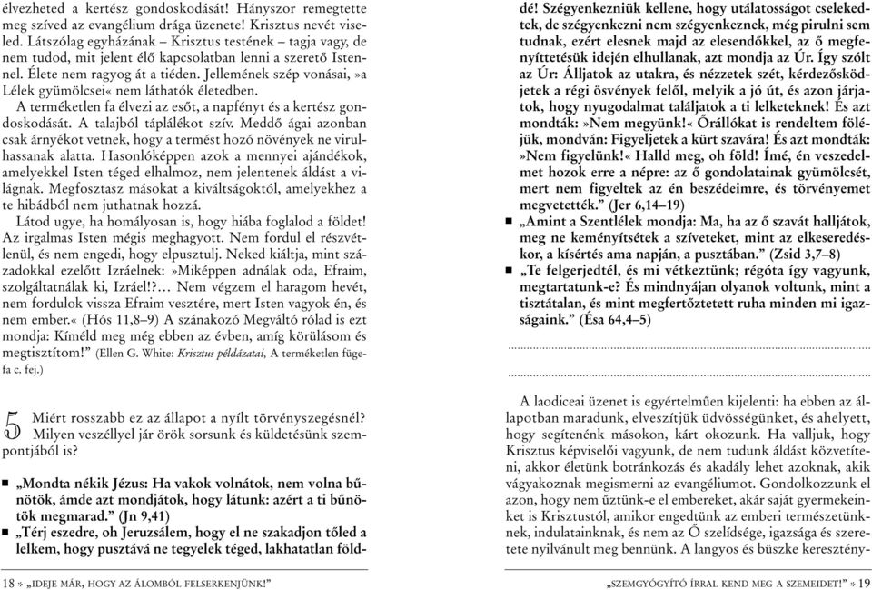 Jellemének szép vonásai,»a Lélek gyümölcsei«nem láthatók életedben. A terméketlen fa élvezi az esõt, a napfényt és a kertész gondoskodását. A talajból táplálékot szív.