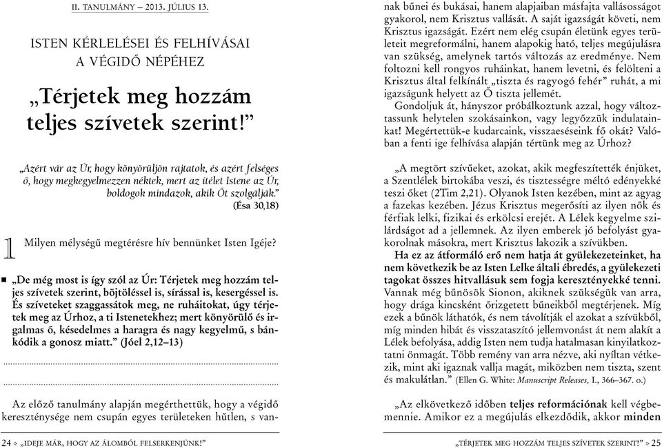 (Ésa 30,18) mélységû megtérésre hív bennünket Isten Igéje? De még most is így szól az Úr: Térjetek meg hozzám teljes szívetek szerint, böjtöléssel is, sírással is, kesergéssel is.