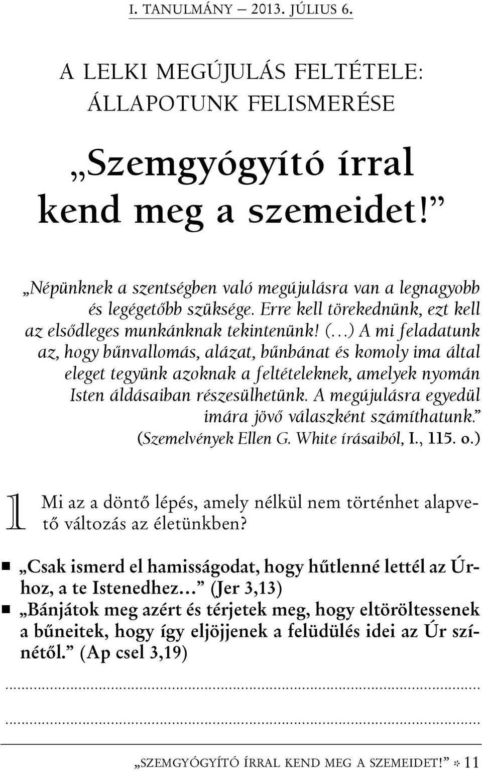 ( ) A mi feladatunk az, hogy bûnvallomás, alázat, bûnbánat és komoly ima által eleget tegyünk azoknak a feltételeknek, amelyek nyomán Isten áldásaiban részesülhetünk.