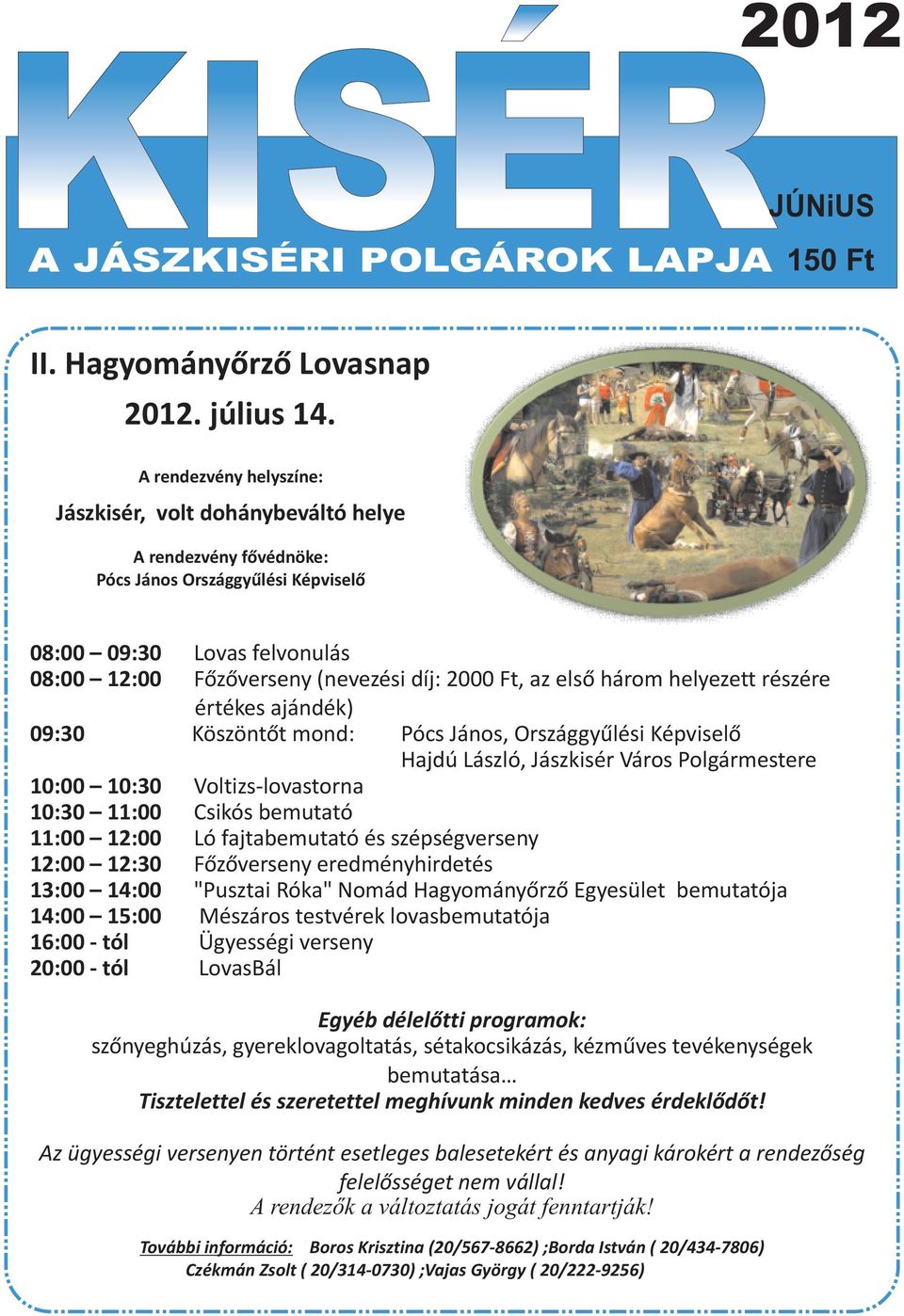 elsõ három helyezett részére értékes ajándék) 09:30 Köszöntõt mond: Pócs János, Országgyûlési Képviselõ Hajdú László, Jászkisér Város Polgármestere 10:00 10:30 Voltizs-lovastorna 10:30 11:00 Csikós