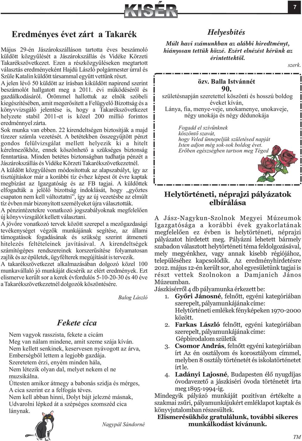 A jelen lévõ 50 küldött az írásban kiküldött napirend szerint beszámolót hallgatott meg a 2011. évi mûködésérõl és gazdálkodásáról.