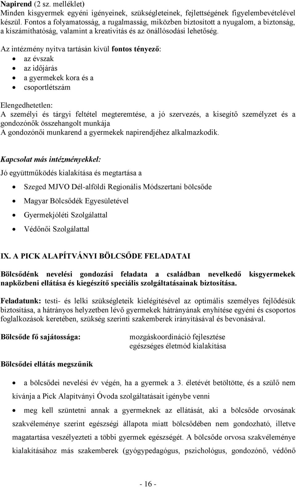 Az intézmény nyitva tartásán kívül fontos tényező: az évszak az időjárás a gyermekek kora és a csoportlétszám Elengedhetetlen: A személyi és tárgyi feltétel megteremtése, a jó szervezés, a kisegítő