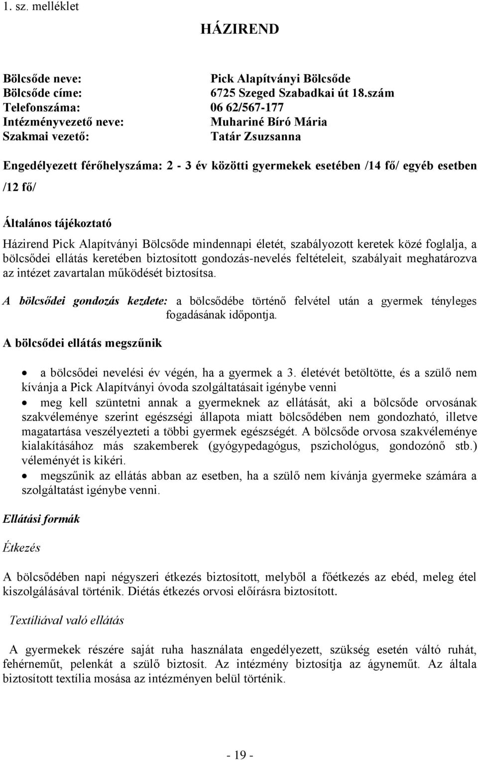 Általános tájékoztató Házirend Pick Alapítványi Bölcsőde mindennapi életét, szabályozott keretek közé foglalja, a bölcsődei ellátás keretében biztosított gondozás-nevelés feltételeit, szabályait