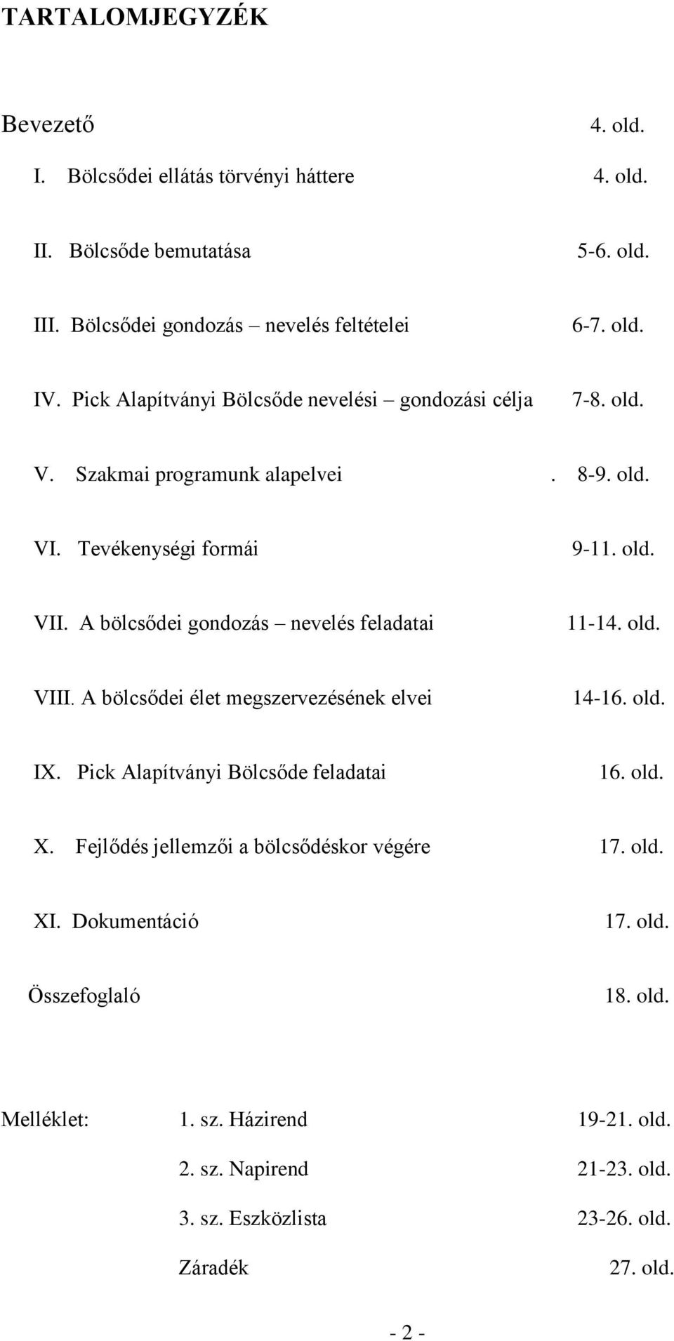 A bölcsődei gondozás nevelés feladatai 11-14. old. VIII. A bölcsődei élet megszervezésének elvei 14-16. old. IX. Pick Alapítványi Bölcsőde feladatai 16. old. X.