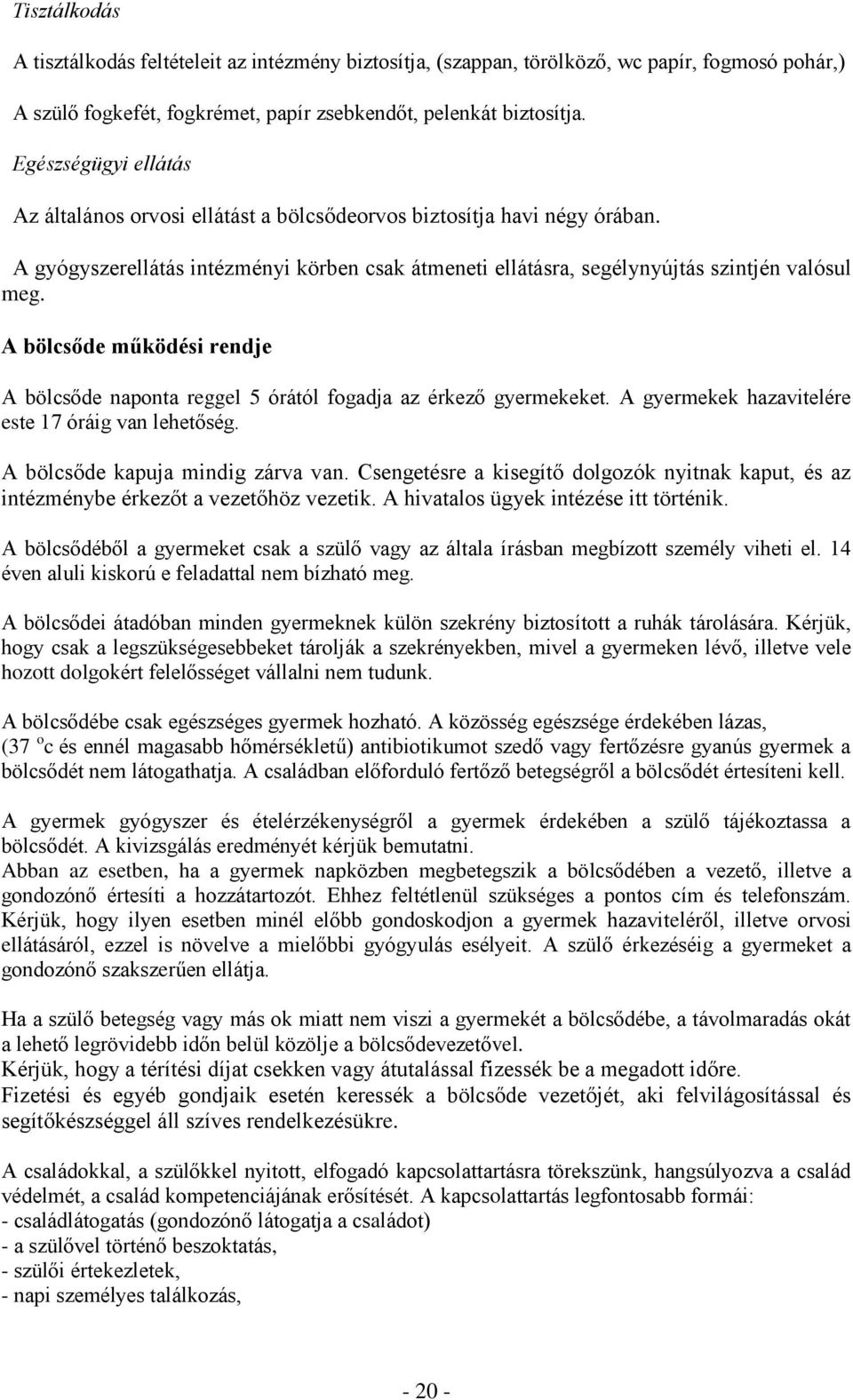 A bölcsőde működési rendje A bölcsőde naponta reggel 5 órától fogadja az érkező gyermekeket. A gyermekek hazavitelére este 17 óráig van lehetőség. A bölcsőde kapuja mindig zárva van.