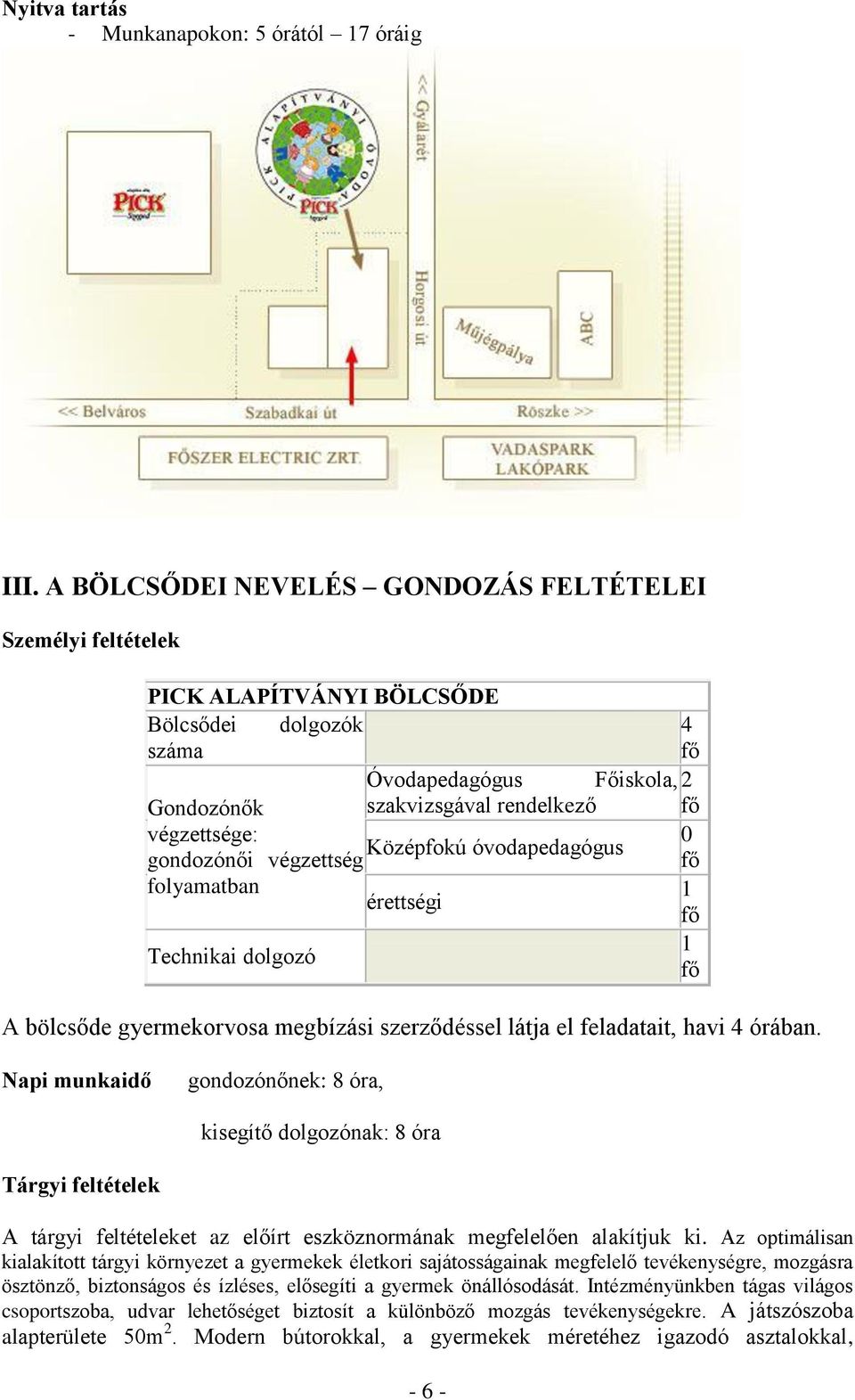 Középfokú óvodapedagógus gondozónői végzettség fő folyamatban 1 érettségi fő Technikai dolgozó 1 fő A bölcsőde gyermekorvosa megbízási szerződéssel látja el feladatait, havi 4 órában.