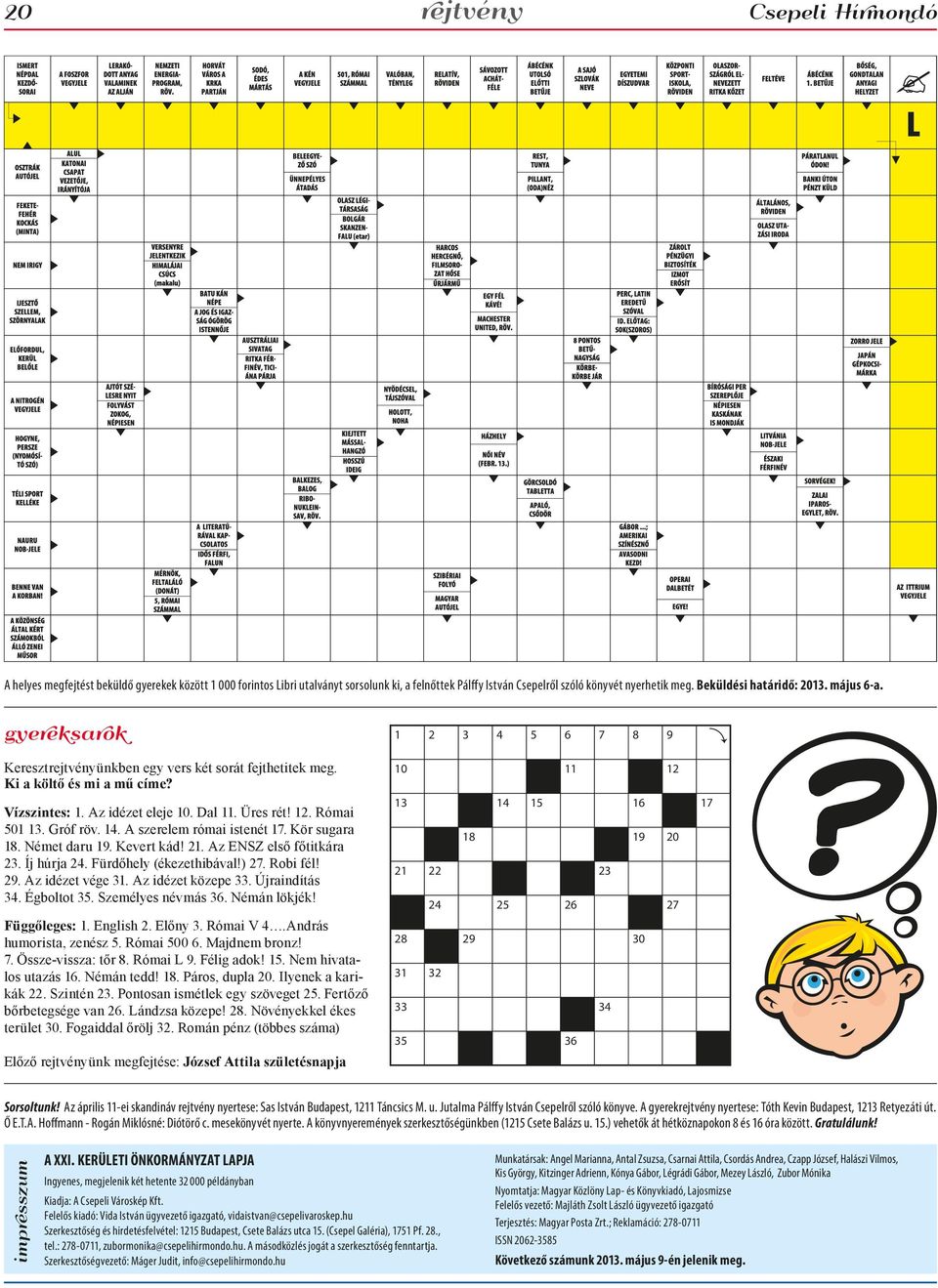 Római 501 13. Gróf röv. 14. A szerelem római istenét 17. Kör sugara 18. Német daru 19. Kevert kád! 21. Az ENSZ első főtitkára 23. Íj húrja 24. Fürdőhely (ékezethibával!) 27. Robi fél! 29.