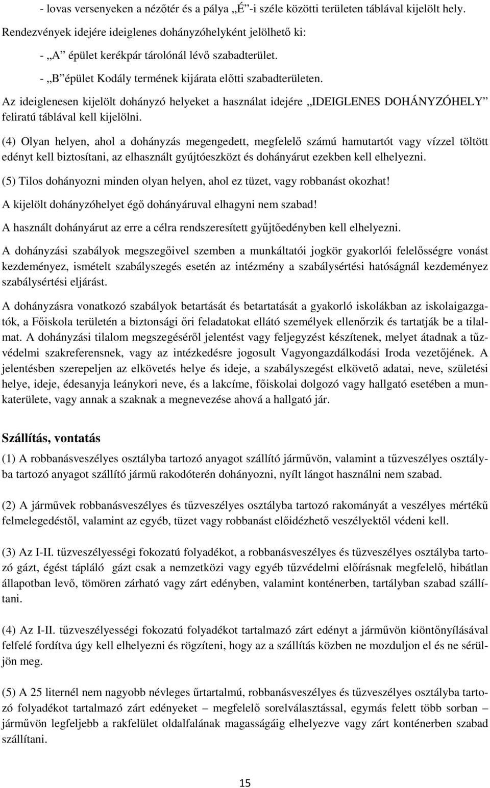 Az ideiglenesen kijelölt dohányzó helyeket a használat idejére IDEIGLENES DOHÁNYZÓHELY feliratú táblával kell kijelölni.