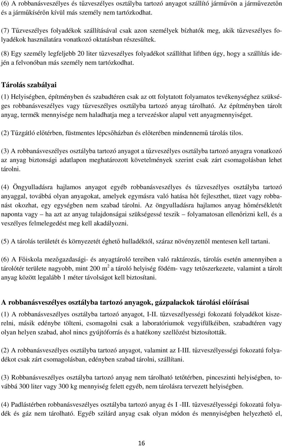 (8) Egy személy legfeljebb 20 liter tűzveszélyes folyadékot szállíthat liftben úgy, hogy a szállítás idején a felvonóban más személy nem tartózkodhat.