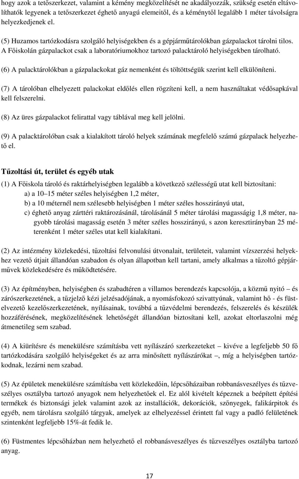 A Főiskolán gázpalackot csak a laboratóriumokhoz tartozó palacktároló helyiségekben tárolható. (6) A palacktárolókban a gázpalackokat gáz nemenként és töltöttségük szerint kell elkülöníteni.