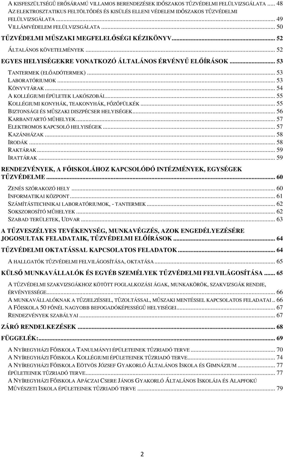 .. 53 TANTERMEK (ELŐADÓTERMEK)... 53 LABORATÓRIUMOK... 53 KÖNYVTÁRAK... 54 A KOLLÉGIUMI ÉPÜLETEK LAKÓSZOBÁI... 55 KOLLÉGIUMI KONYHÁK, TEAKONYHÁK, FŐZŐFÜLKÉK.