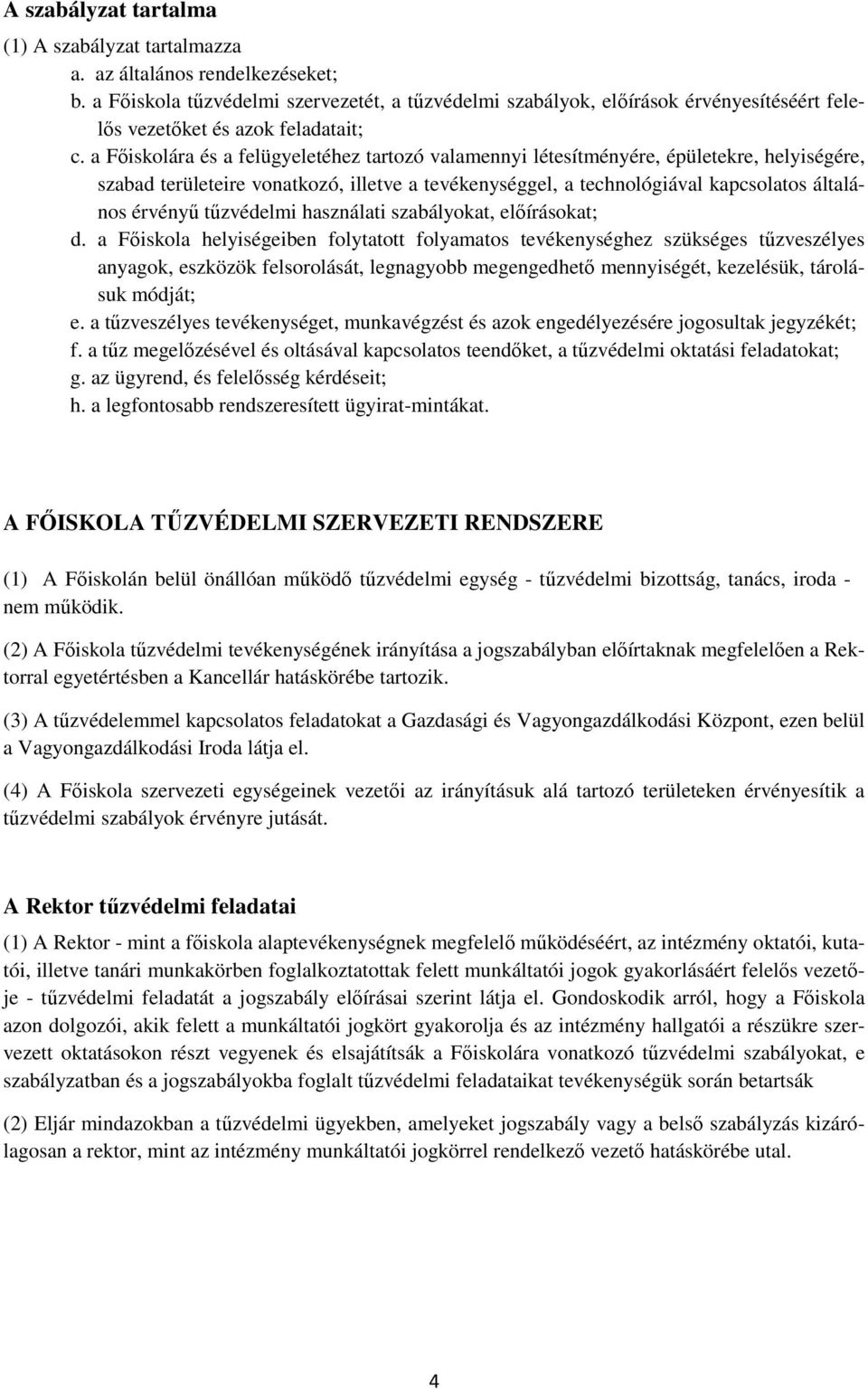 a Főiskolára és a felügyeletéhez tartozó valamennyi létesítményére, épületekre, helyiségére, szabad területeire vonatkozó, illetve a tevékenységgel, a technológiával kapcsolatos általános érvényű