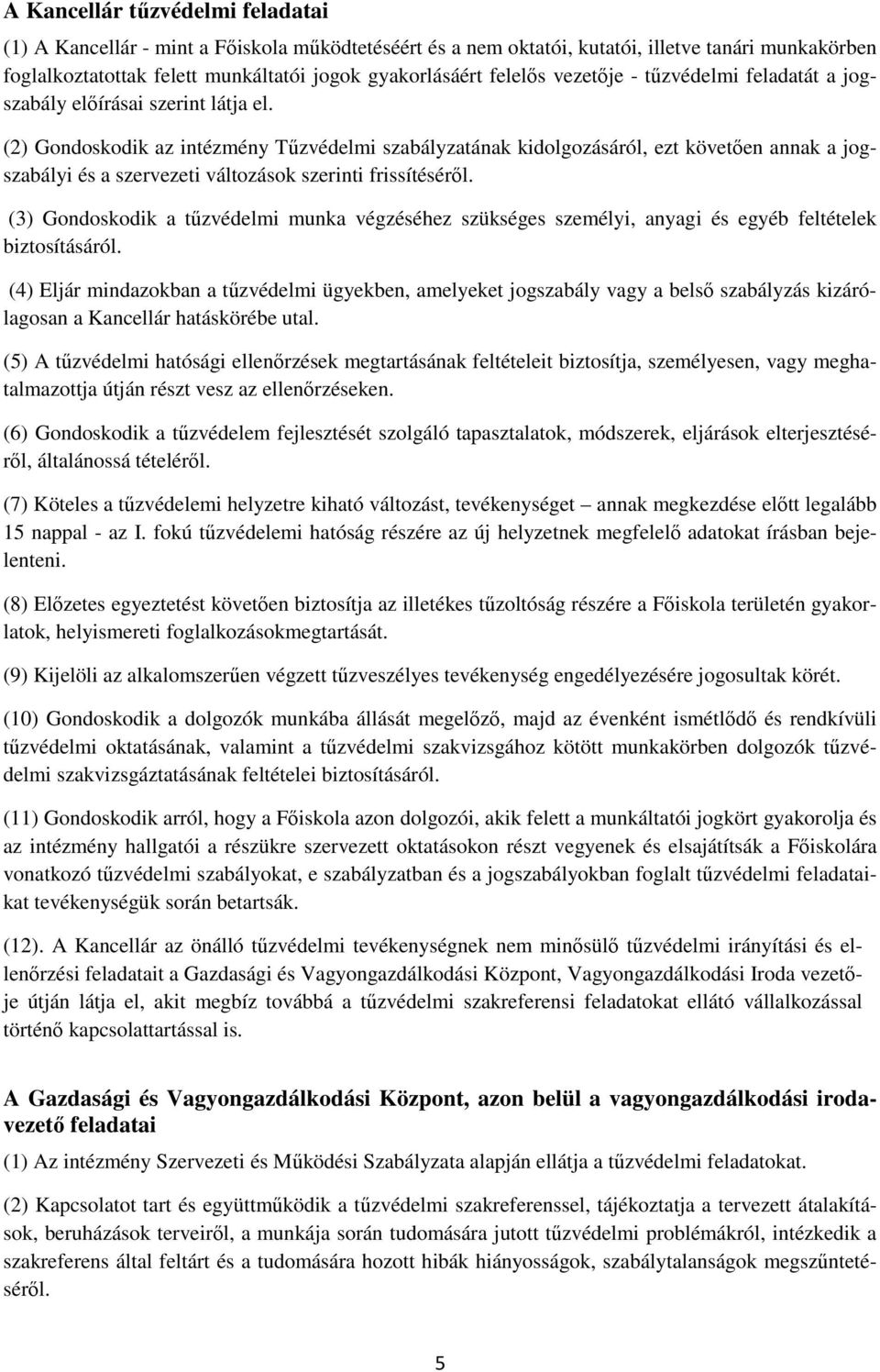 (2) Gondoskodik az intézmény Tűzvédelmi szabályzatának kidolgozásáról, ezt követően annak a jogszabályi és a szervezeti változások szerinti frissítéséről.