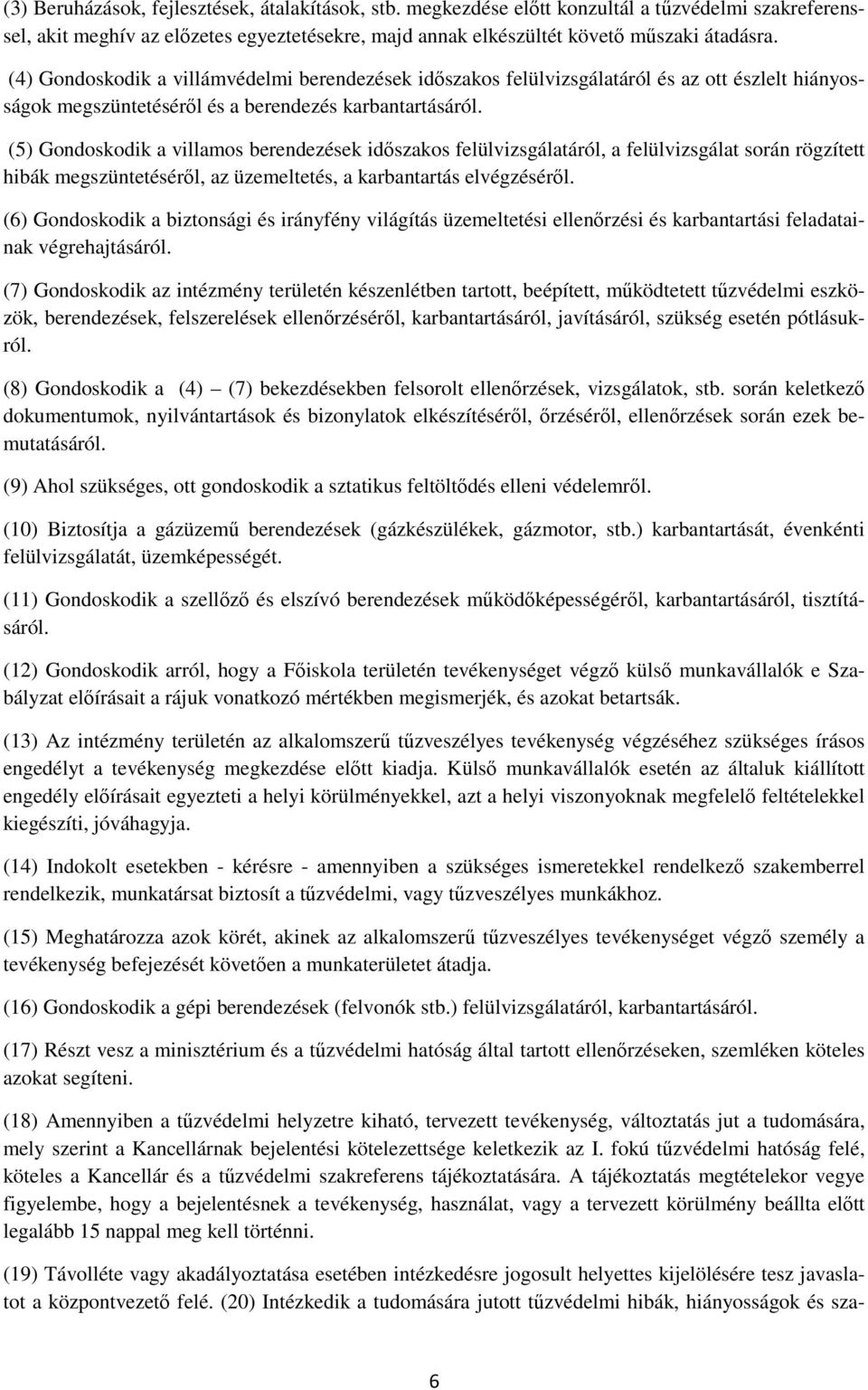 (5) Gondoskodik a villamos berendezések időszakos felülvizsgálatáról, a felülvizsgálat során rögzített hibák megszüntetéséről, az üzemeltetés, a karbantartás elvégzéséről.