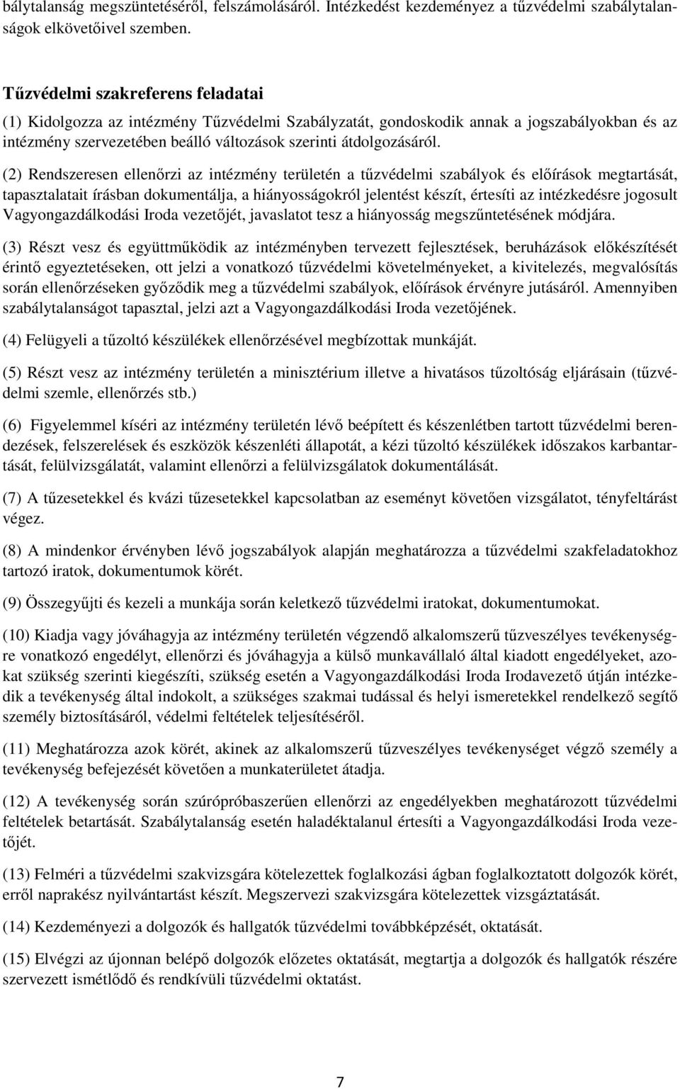 (2) Rendszeresen ellenőrzi az intézmény területén a tűzvédelmi szabályok és előírások megtartását, tapasztalatait írásban dokumentálja, a hiányosságokról jelentést készít, értesíti az intézkedésre