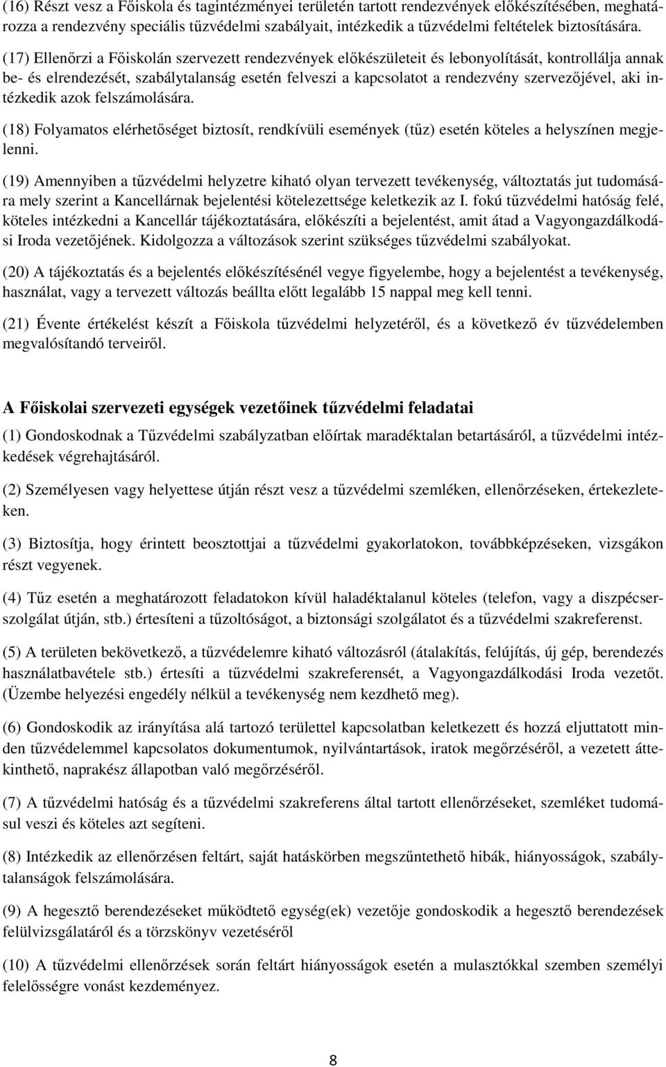 (17) Ellenőrzi a Főiskolán szervezett rendezvények előkészületeit és lebonyolítását, kontrollálja annak be- és elrendezését, szabálytalanság esetén felveszi a kapcsolatot a rendezvény szervezőjével,