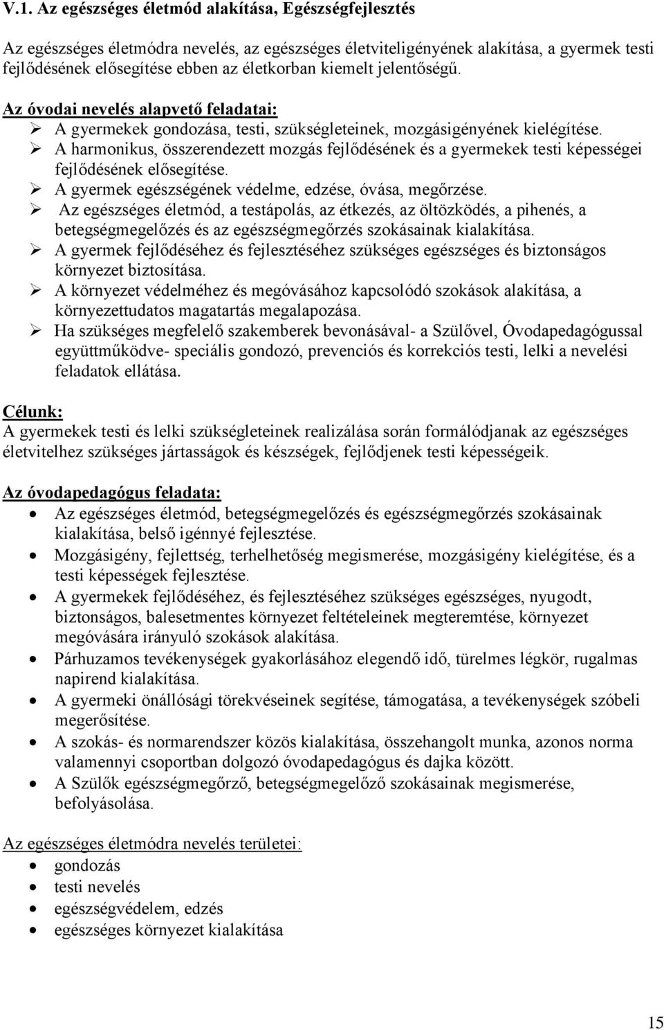 A harmonikus, összerendezett mozgás fejlődésének és a gyermekek testi képességei fejlődésének elősegítése. A gyermek egészségének védelme, edzése, óvása, megőrzése.