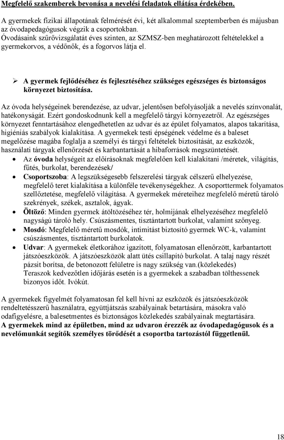 Óvodásaink szűrővizsgálatát éves szinten, az SZMSZ-ben meghatározott feltételekkel a gyermekorvos, a védőnők, és a fogorvos látja el.