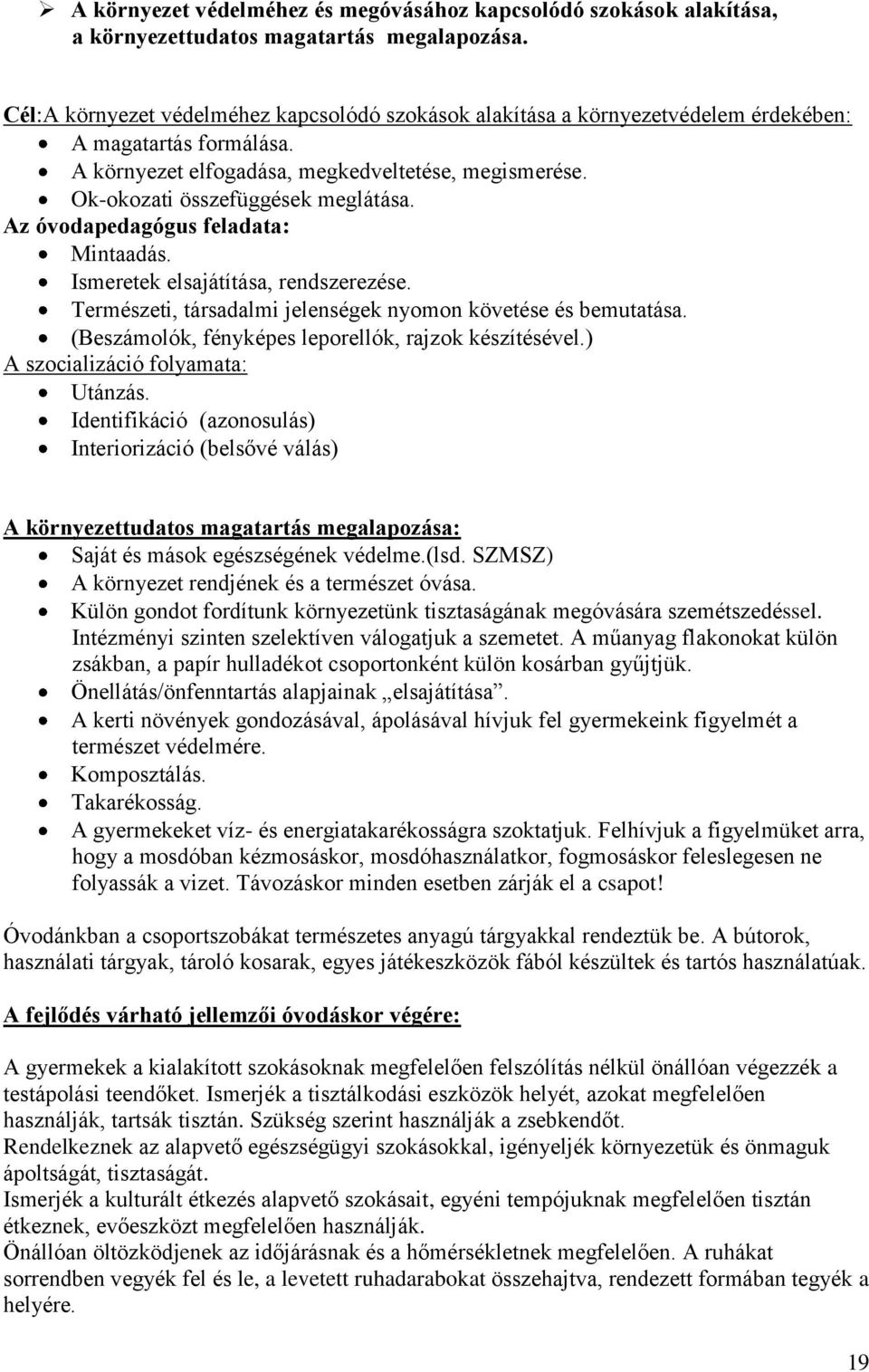 Az óvodapedagógus feladata: Mintaadás. Ismeretek elsajátítása, rendszerezése. Természeti, társadalmi jelenségek nyomon követése és bemutatása. (Beszámolók, fényképes leporellók, rajzok készítésével.