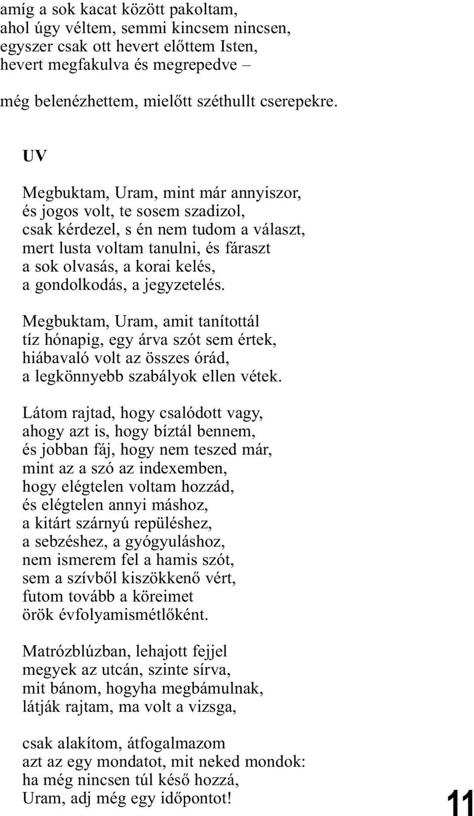 jegyzetelés. Megbuktam, Uram, amit tanítottál tíz hónapig, egy árva szót sem értek, hiábavaló volt az összes órád, a legkönnyebb szabályok ellen vétek.