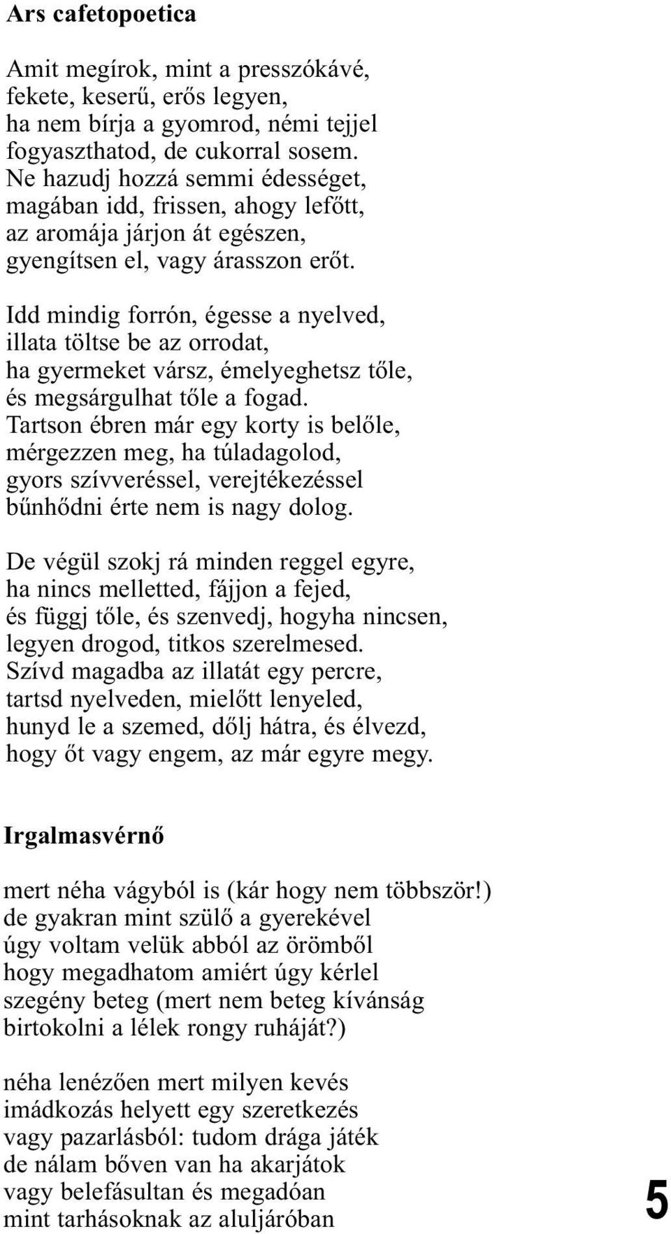 Idd mindig forrón, égesse a nyelved, illata töltse be az orrodat, ha gyermeket vársz, émelyeghetsz tőle, és megsárgulhat tőle a fogad.