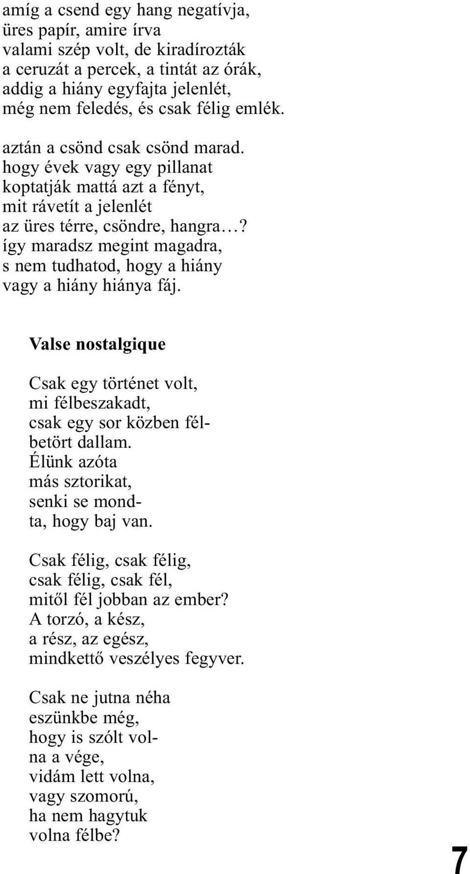 így maradsz megint magadra, s nem tudhatod, hogy a hiány vagy a hiány hiánya fáj. Valse nostalgique Csak egy történet volt, mi félbeszakadt, csak egy sor közben félbetört dallam.