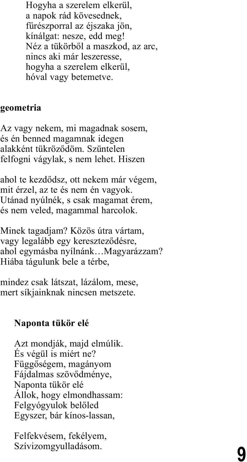 geometria Az vagy nekem, mi magadnak sosem, és én benned magamnak idegen alakként tükröződöm. Szüntelen felfogni vágylak, s nem lehet.