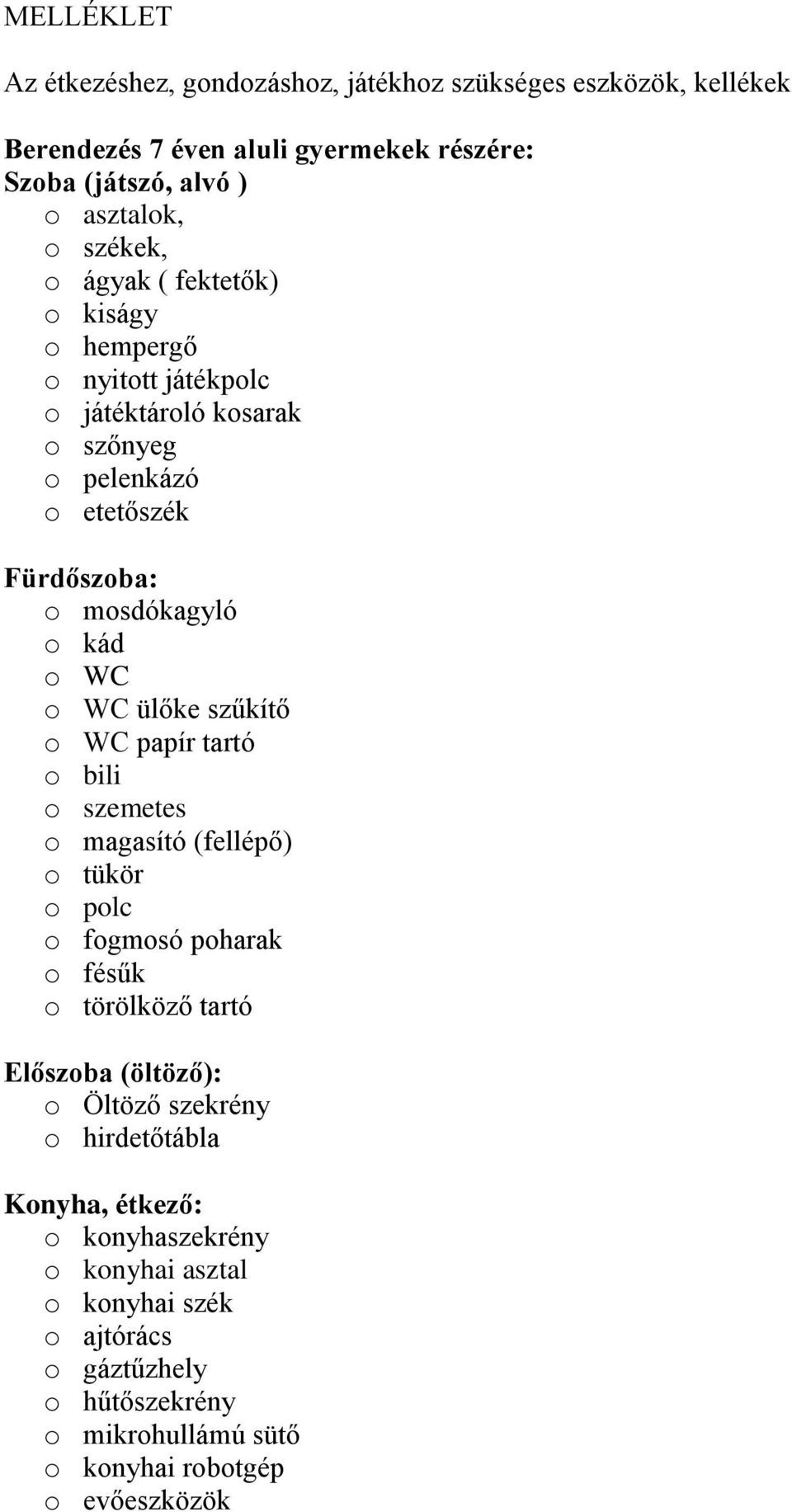 szűkítő o WC papír tartó o bili o szemetes o magasító (fellépő) o tükör o polc o fogmosó poharak o fésűk o törölköző tartó Előszoba (öltöző): o Öltöző szekrény o