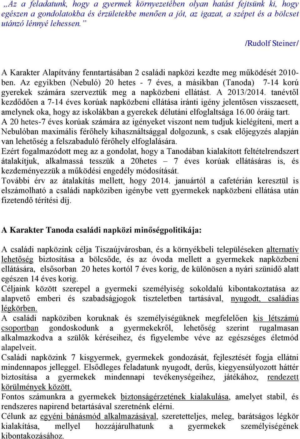 Az egyikben (Nebuló) 20 hetes - 7 éves, a másikban (Tanoda) 7-14 korú gyerekek számára szerveztük meg a napközbeni ellátást. A 2013/2014.