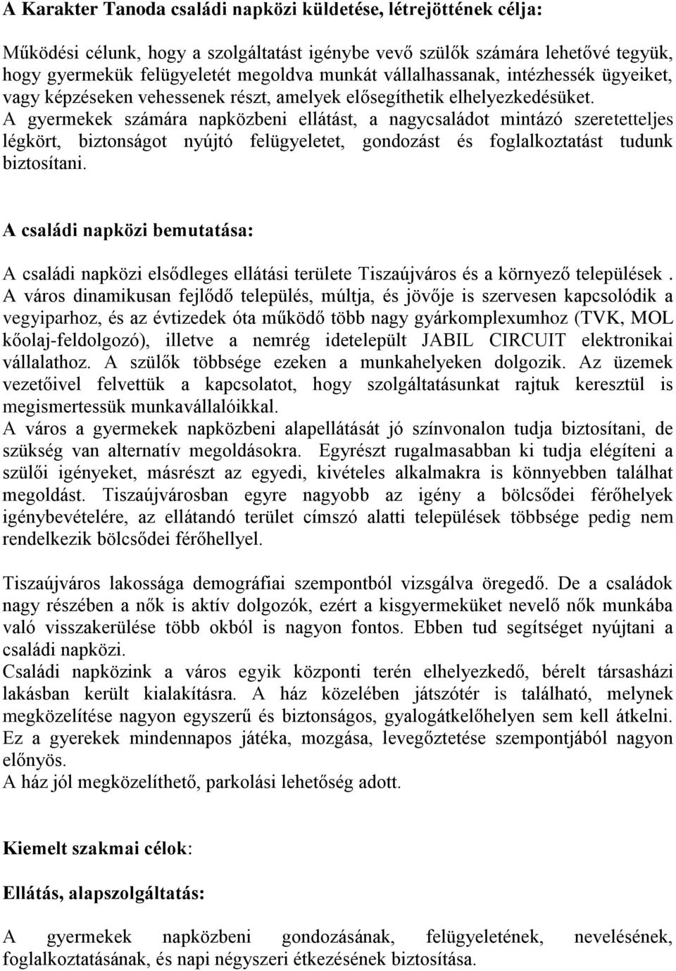 A gyermekek számára napközbeni ellátást, a nagycsaládot mintázó szeretetteljes légkört, biztonságot nyújtó felügyeletet, gondozást és foglalkoztatást tudunk biztosítani.