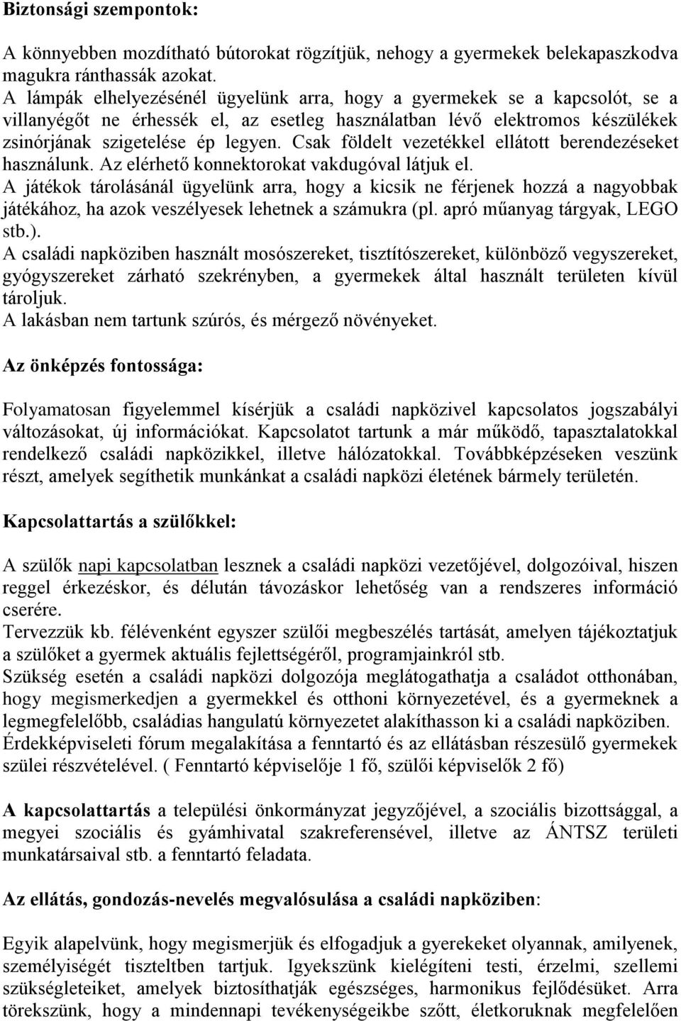 Csak földelt vezetékkel ellátott berendezéseket használunk. Az elérhető konnektorokat vakdugóval látjuk el.