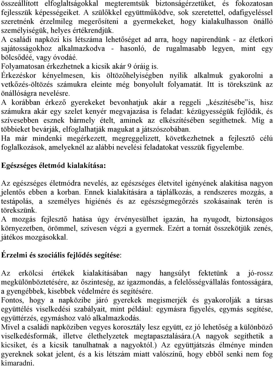 A családi napközi kis létszáma lehetőséget ad arra, hogy napirendünk - az életkori sajátosságokhoz alkalmazkodva - hasonló, de rugalmasabb legyen, mint egy bölcsődéé, vagy óvodáé.