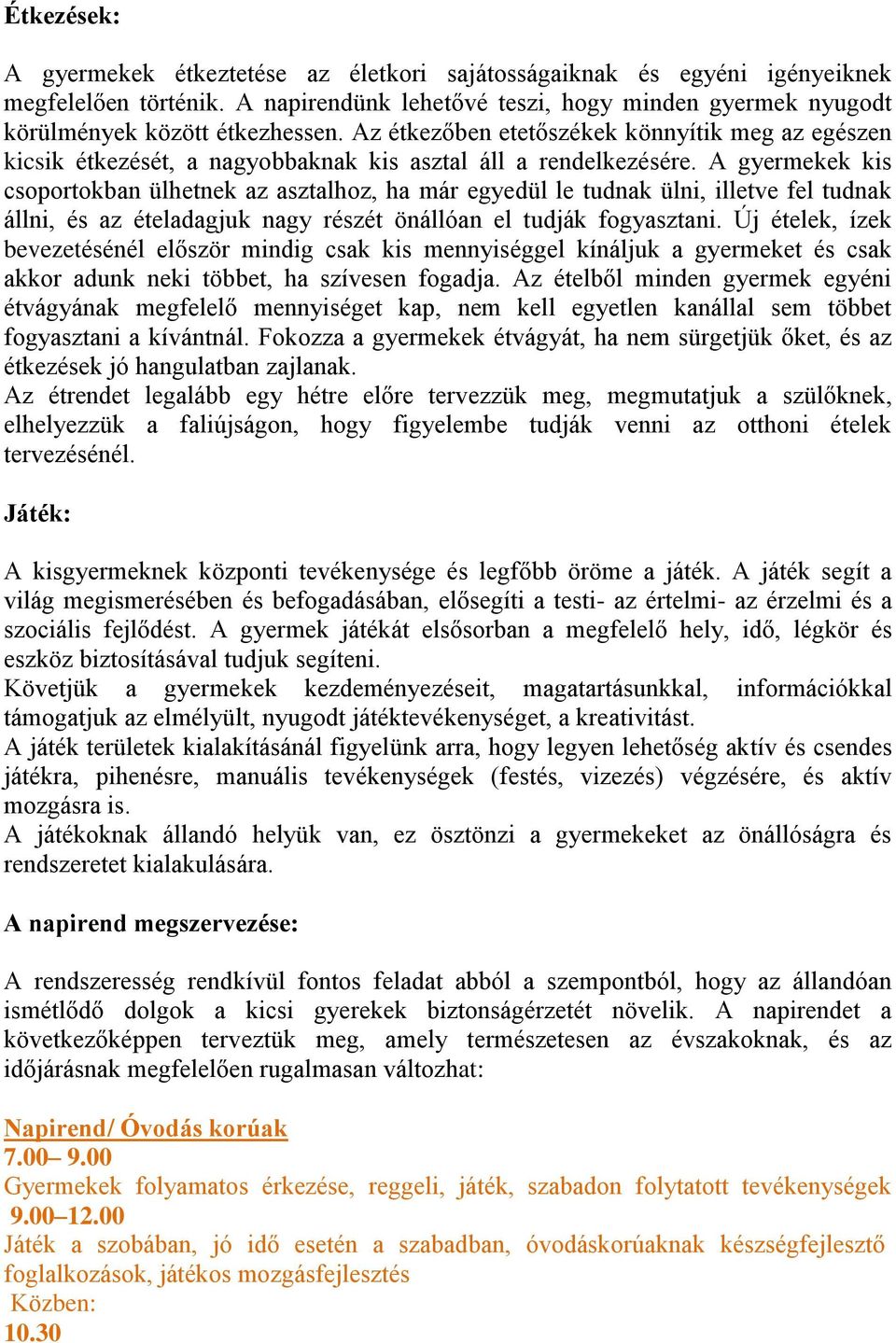 A gyermekek kis csoportokban ülhetnek az asztalhoz, ha már egyedül le tudnak ülni, illetve fel tudnak állni, és az ételadagjuk nagy részét önállóan el tudják fogyasztani.