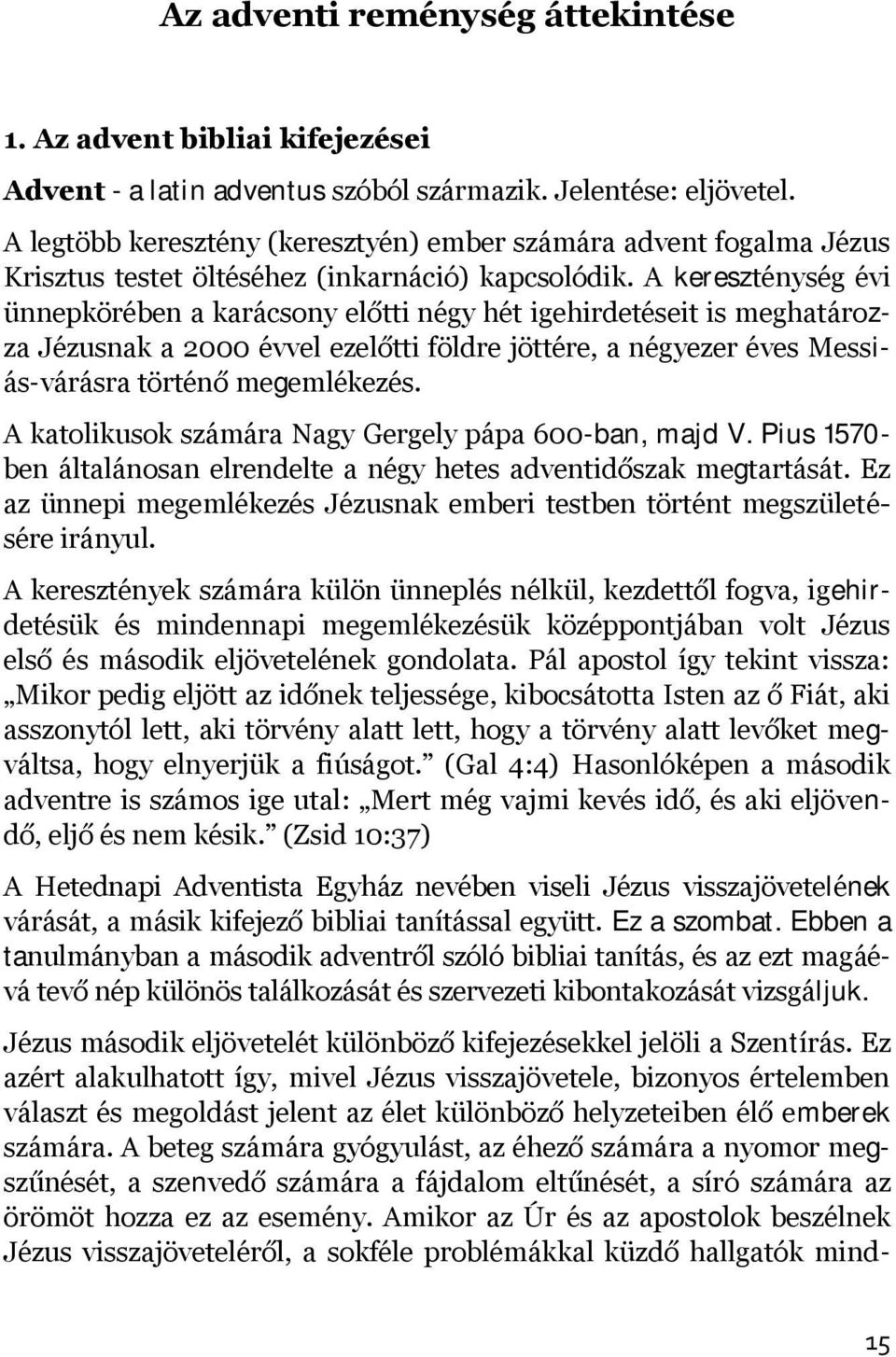 A kereszténység évi ünnepkörében a karácsony előtti négy hét igehirdetéseit is meghatározza Jézusnak a 2000 évvel ezelőtti földre jöttére, a négyezer éves Messiás-várásra történő megemlékezés.