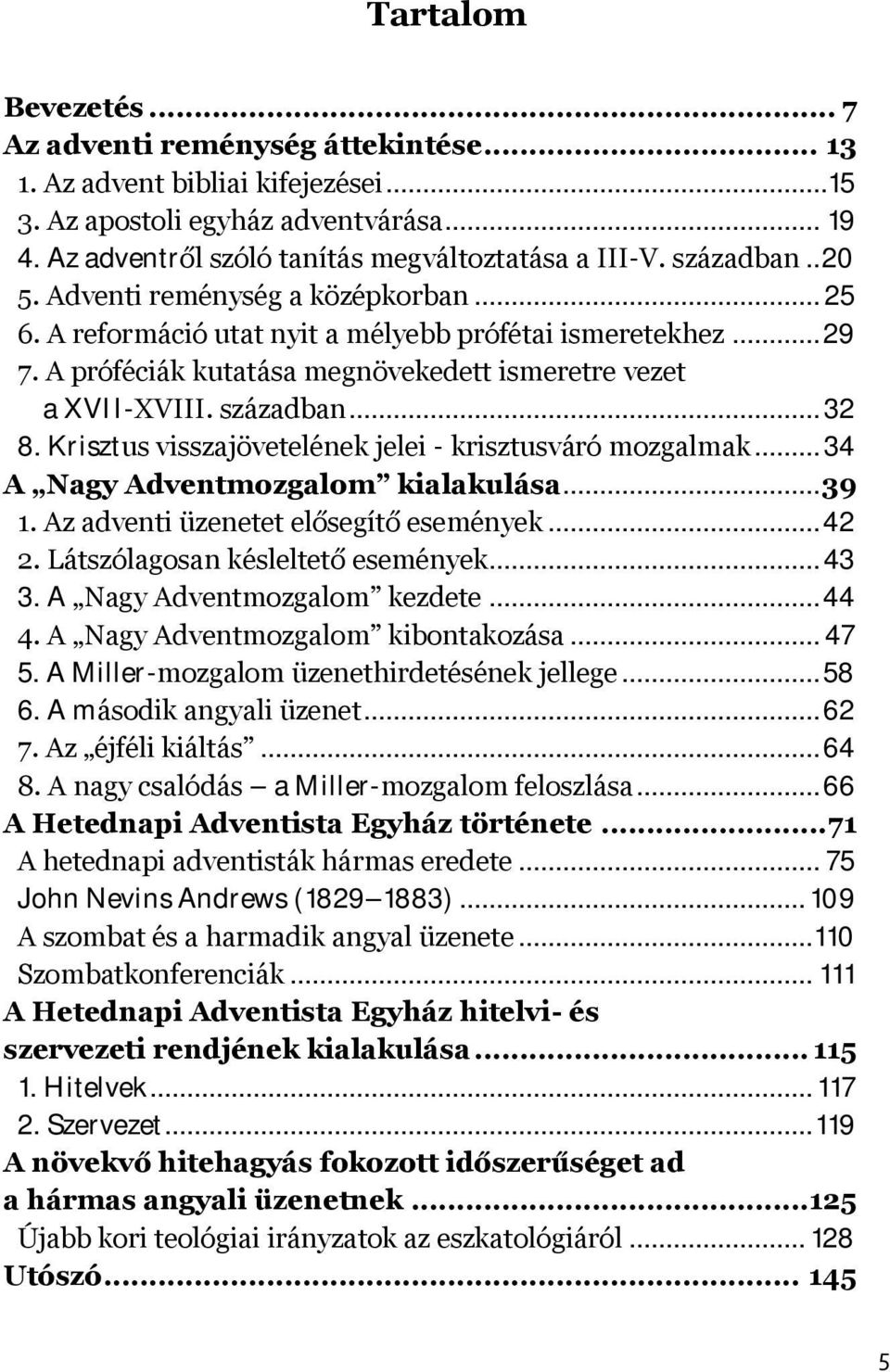 .. 32 8. Krisztus visszajövetelének jelei - krisztusváró mozgalmak... 34 A Nagy Adventmozgalom kialakulása... 39 1. Az adventi üzenetet elősegítő események... 42 2. Látszólagosan késleltető események.