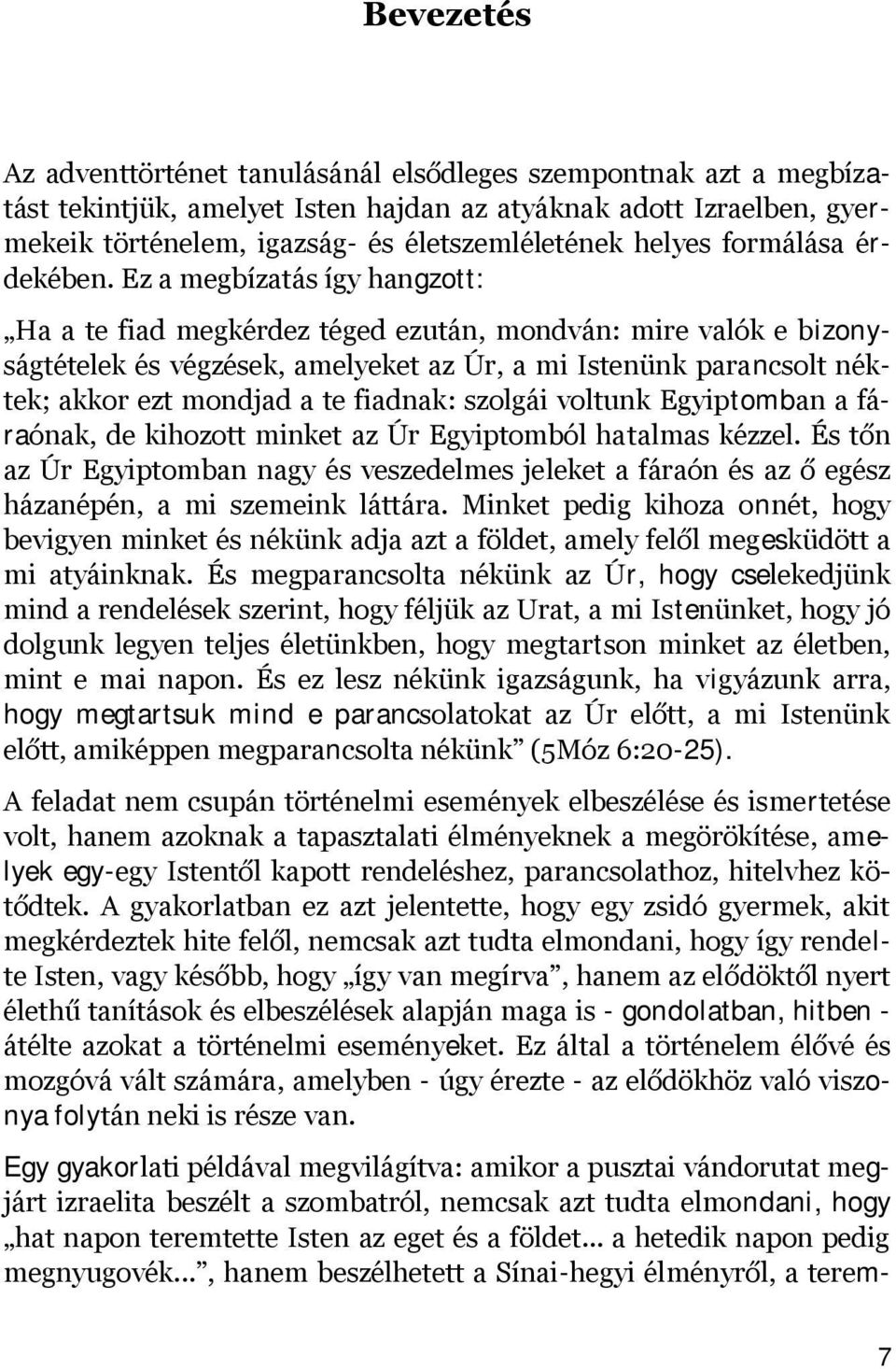 Ez a megbízatás így hangzott: Ha a te fiad megkérdez téged ezután, mondván: mire valók e bizonyságtételek és végzések, amelyeket az Úr, a mi Istenünk parancsolt néktek; akkor ezt mondjad a te