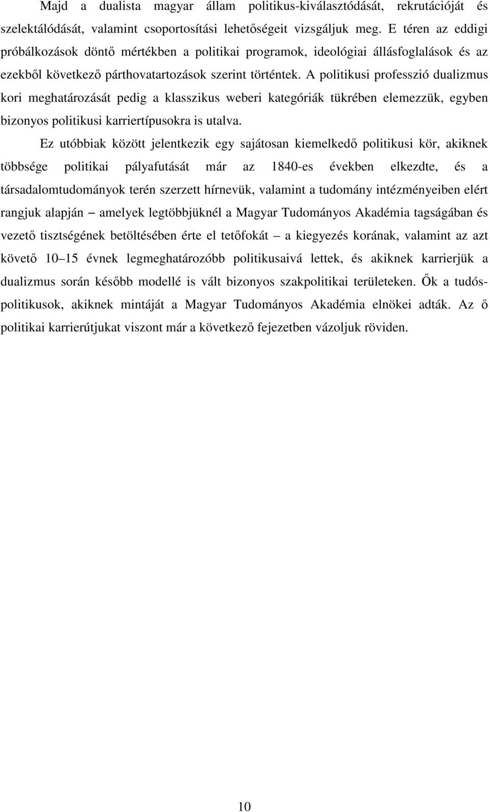 A politikusi professzió dualizmus kori meghatározását pedig a klasszikus weberi kategóriák tükrében elemezzük, egyben bizonyos politikusi karriertípusokra is utalva.