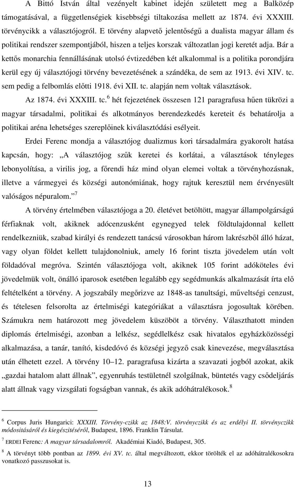 Bár a kettős monarchia fennállásának utolsó évtizedében két alkalommal is a politika porondjára kerül egy új választójogi törvény bevezetésének a szándéka, de sem az 1913. évi XIV. tc.