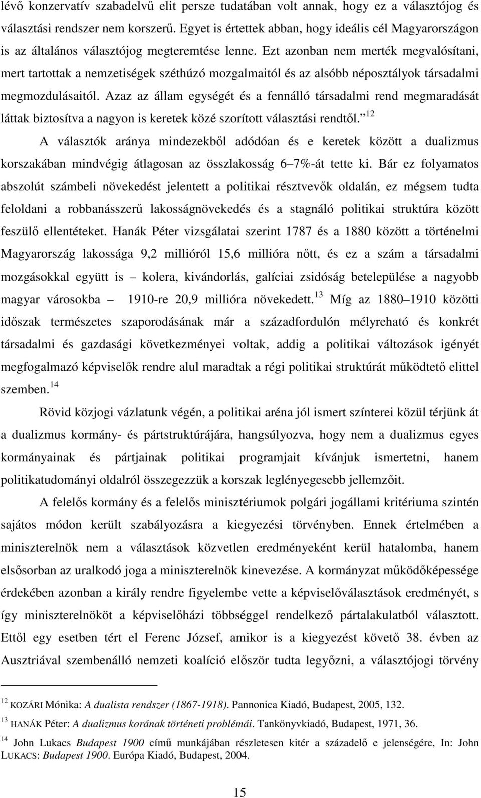 Ezt azonban nem merték megvalósítani, mert tartottak a nemzetiségek széthúzó mozgalmaitól és az alsóbb néposztályok társadalmi megmozdulásaitól.