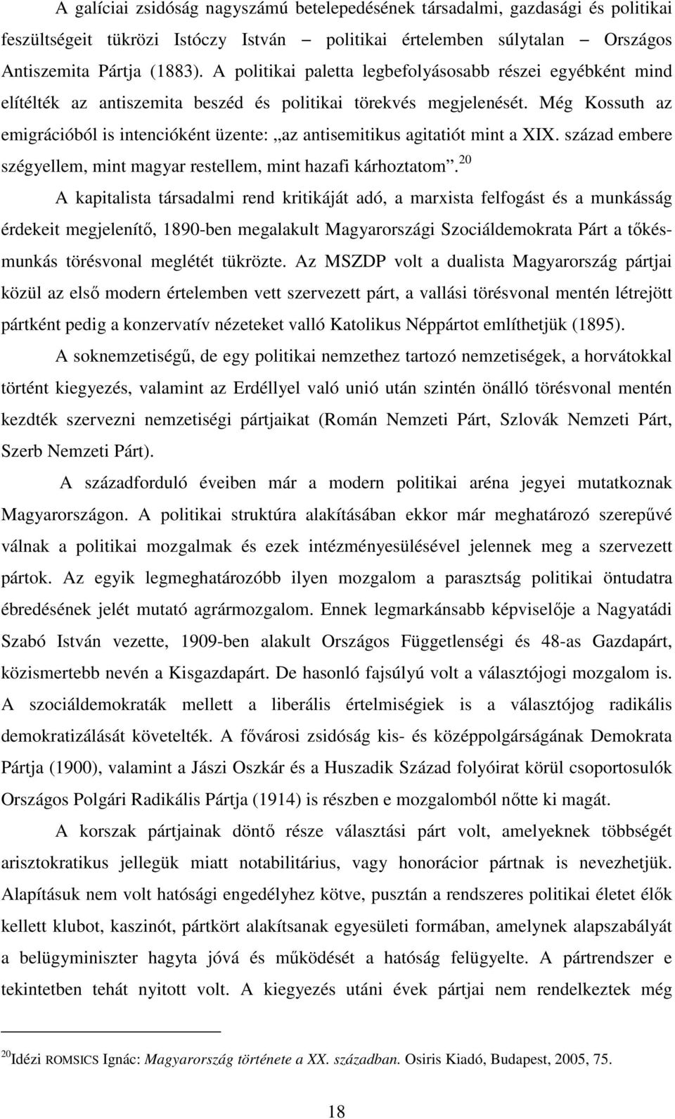 Még Kossuth az emigrációból is intencióként üzente: az antisemitikus agitatiót mint a XIX. század embere szégyellem, mint magyar restellem, mint hazafi kárhoztatom.