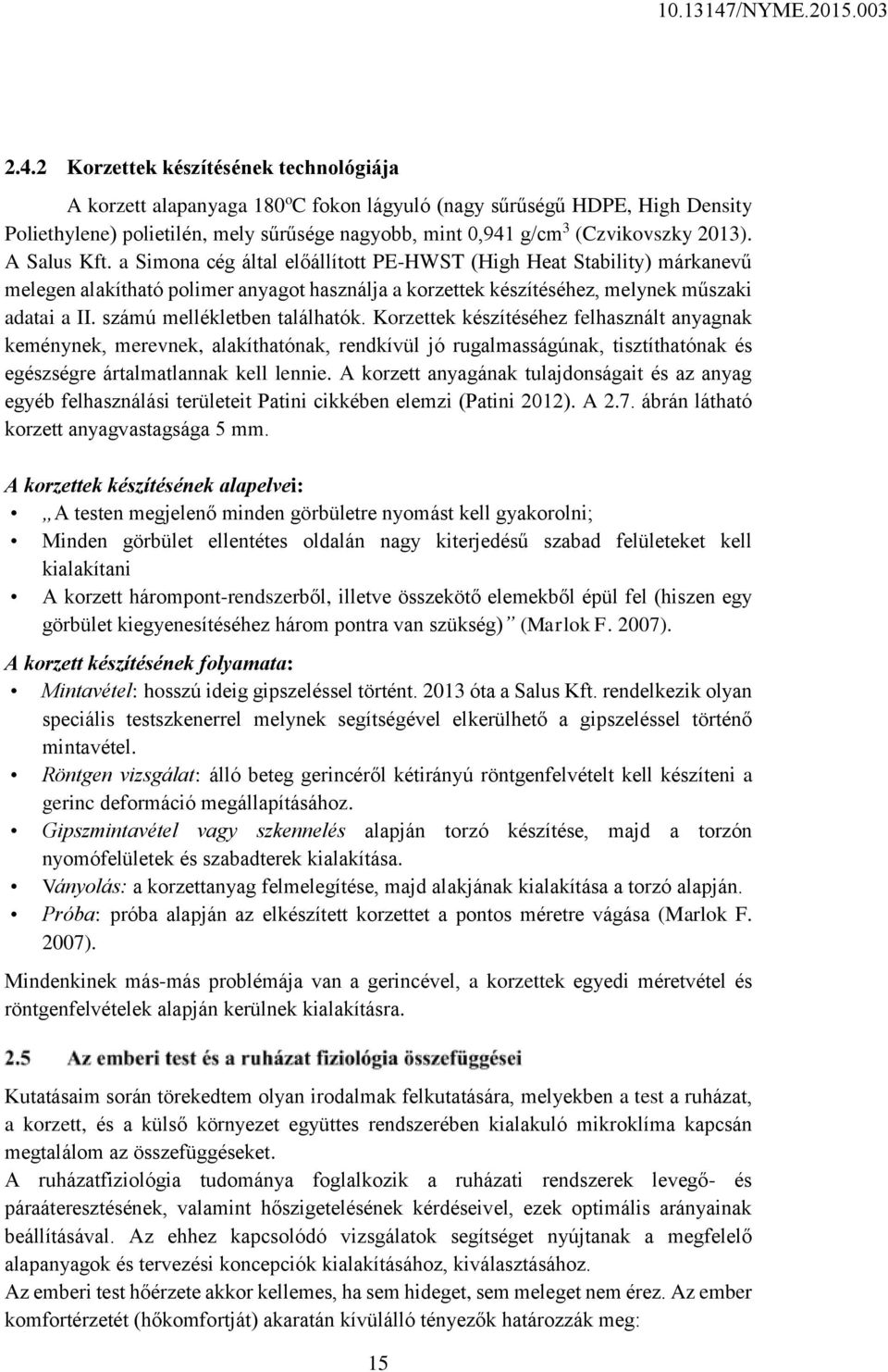 számú mellékletben találhatók. Korzettek készítéséhez felhasznált anyagnak keménynek, merevnek, alakíthatónak, rendkívül jó rugalmasságúnak, tisztíthatónak és egészségre ártalmatlannak kell lennie.