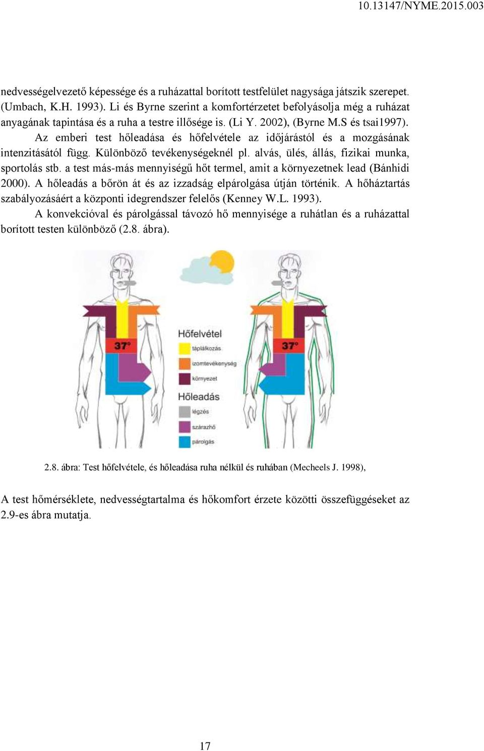 Az emberi test hőleadása és hőfelvétele az időjárástól és a mozgásának intenzitásától függ. Különböző tevékenységeknél pl. alvás, ülés, állás, fizikai munka, sportolás stb.