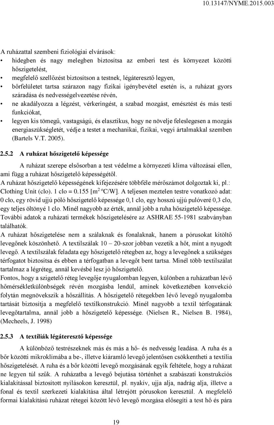 testi funkciókat, legyen kis tömegű, vastagságú, és elasztikus, hogy ne növelje feleslegesen a mozgás energiaszükségletét, védje a testet a mechanikai, fizikai, vegyi ártalmakkal szemben (Bartels V.T.