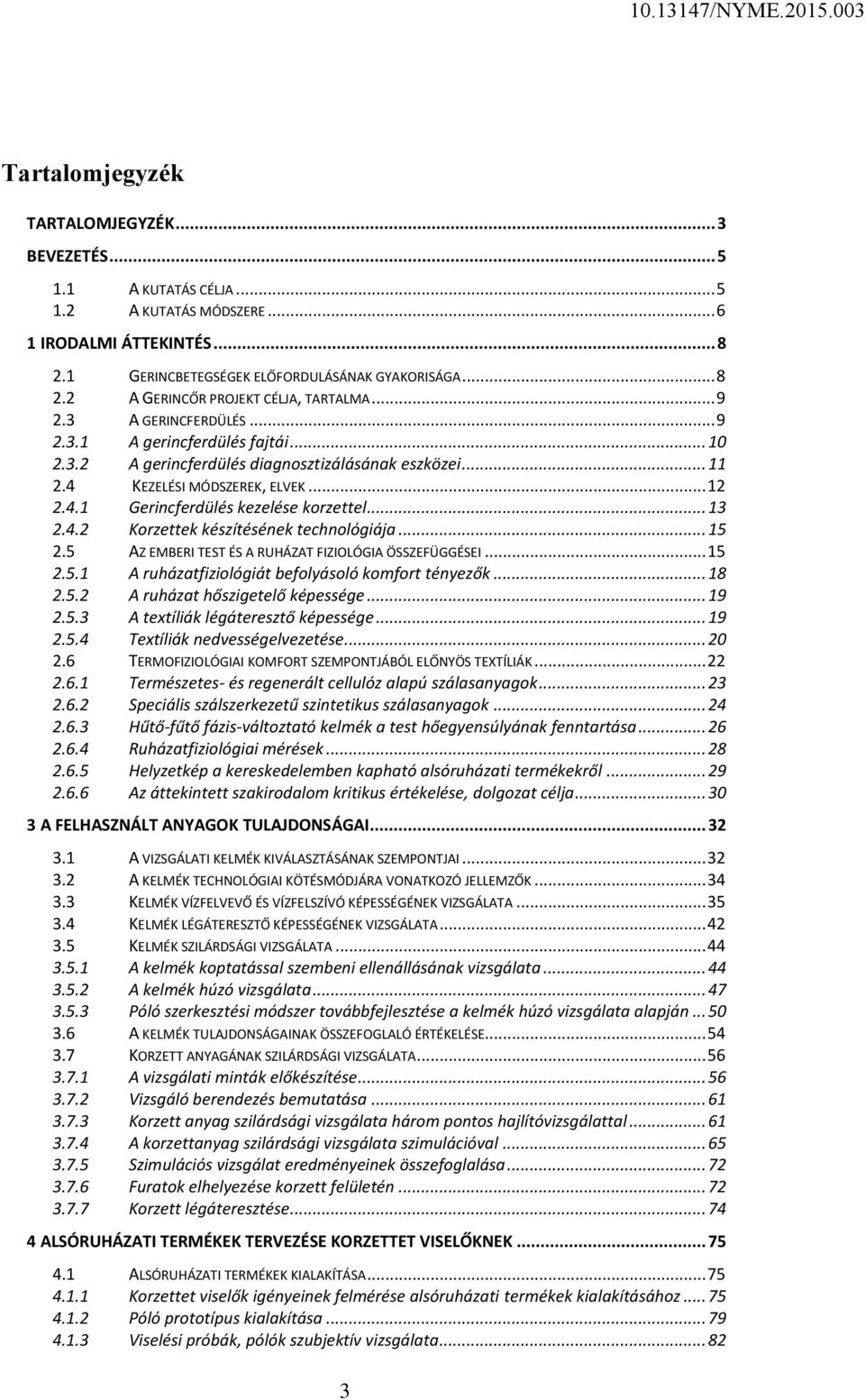 .. 13 2.4.2 Korzettek készítésének technológiája... 15 2.5 AZ EMBERI TEST ÉS A RUHÁZAT FIZIOLÓGIA ÖSSZEFÜGGÉSEI... 15 2.5.1 A ruházatfiziológiát befolyásoló komfort tényezők... 18 2.5.2 A ruházat hőszigetelő képessége.