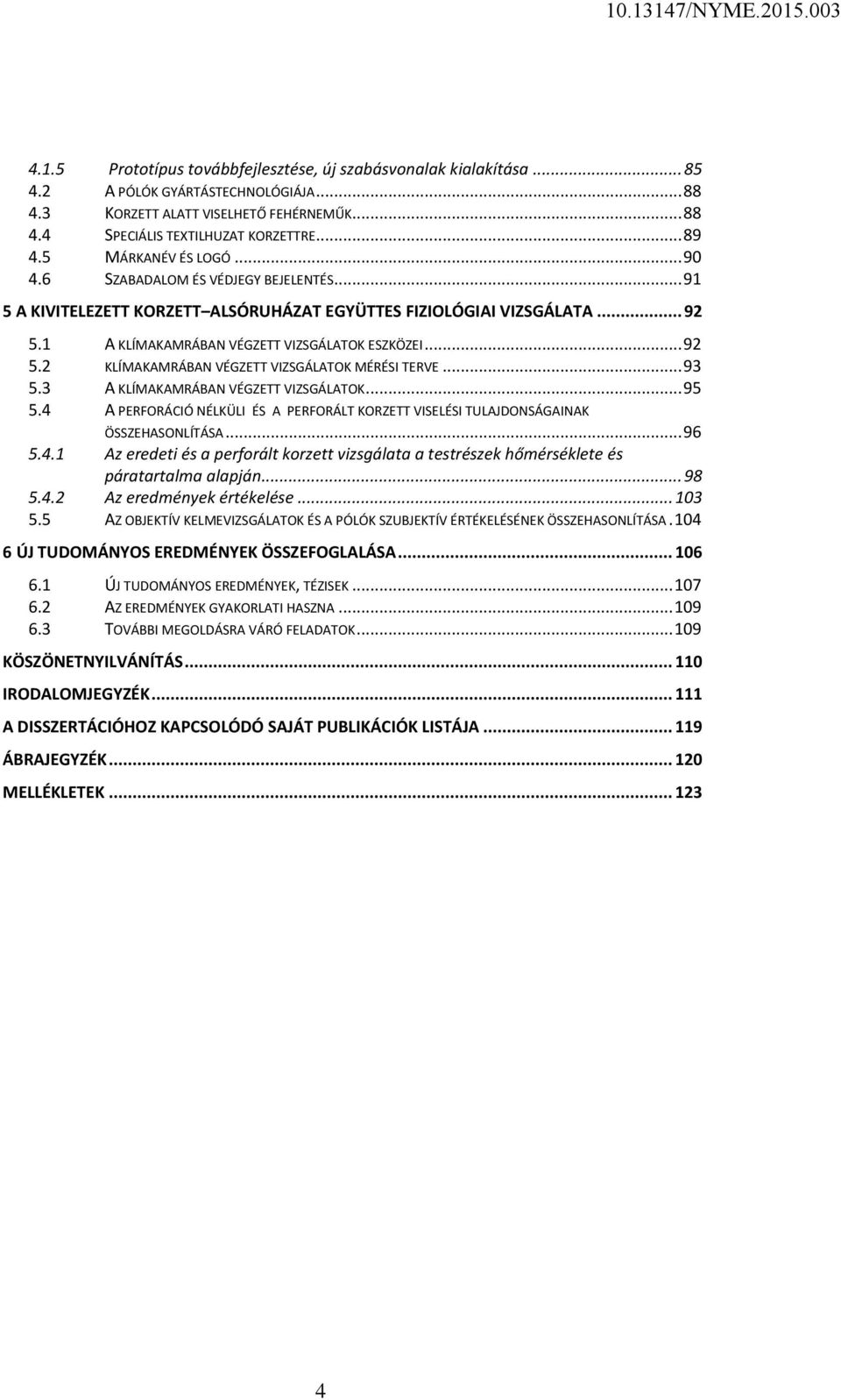 .. 93 5.3 A KLÍMAKAMRÁBAN VÉGZETT VIZSGÁLATOK... 95 5.4 A PERFORÁCIÓ NÉLKÜLI ÉS A PERFORÁLT KORZETT VISELÉSI TULAJDONSÁGAINAK ÖSSZEHASONLÍTÁSA... 96 5.4.1 Az eredeti és a perforált korzett vizsgálata a testrészek hőmérséklete és páratartalma alapján.