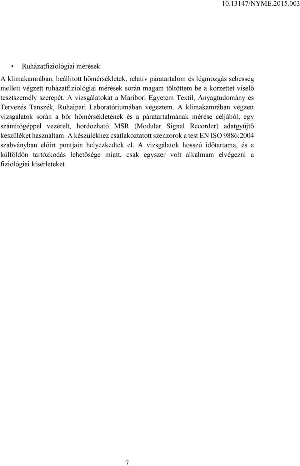 A klímakamrában végzett vizsgálatok során a bőr hőmérsékletének és a páratartalmának mérése céljából, egy számítógéppel vezérelt, hordozható MSR (Modular Signal Recorder) adatgyűjtő készüléket