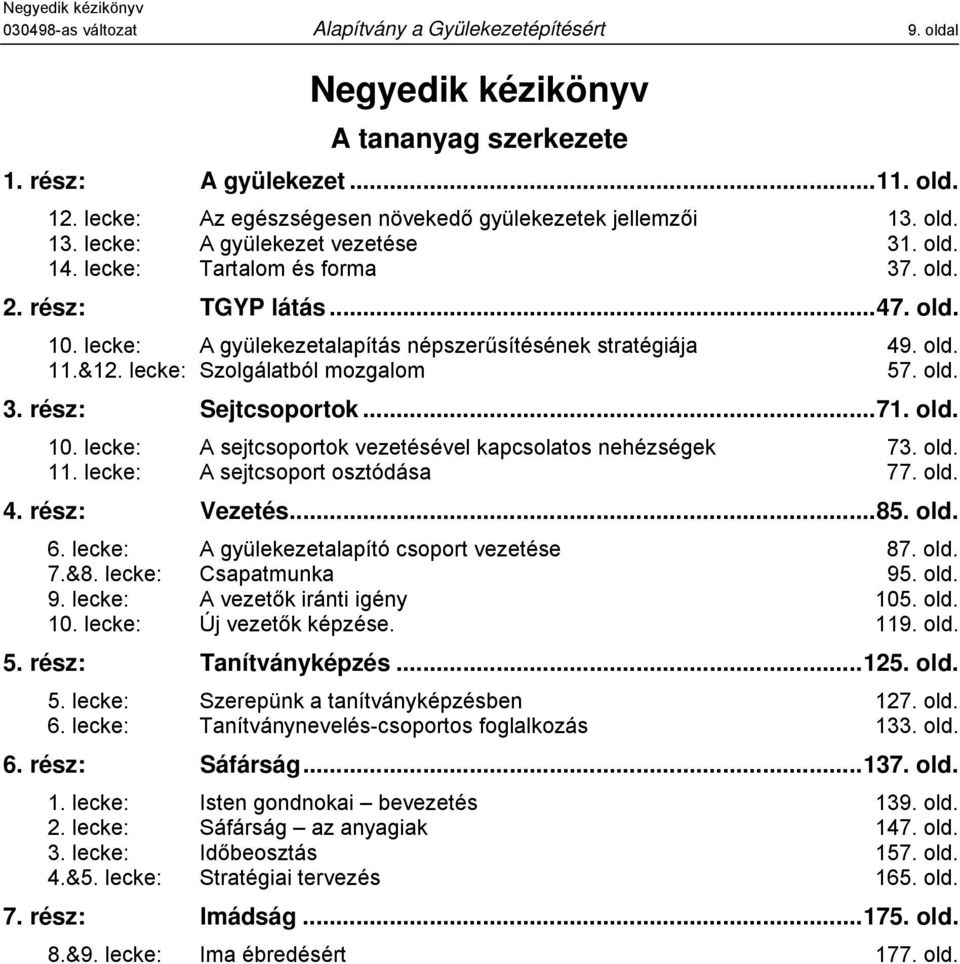 lecke: A gyülekezetalapítás népszerűsítésének stratégiája 49. old. 11.&12. lecke: Szolgálatból mozgalom 57. old. 3. rész: Sejtcsoportok...71. old. 10.