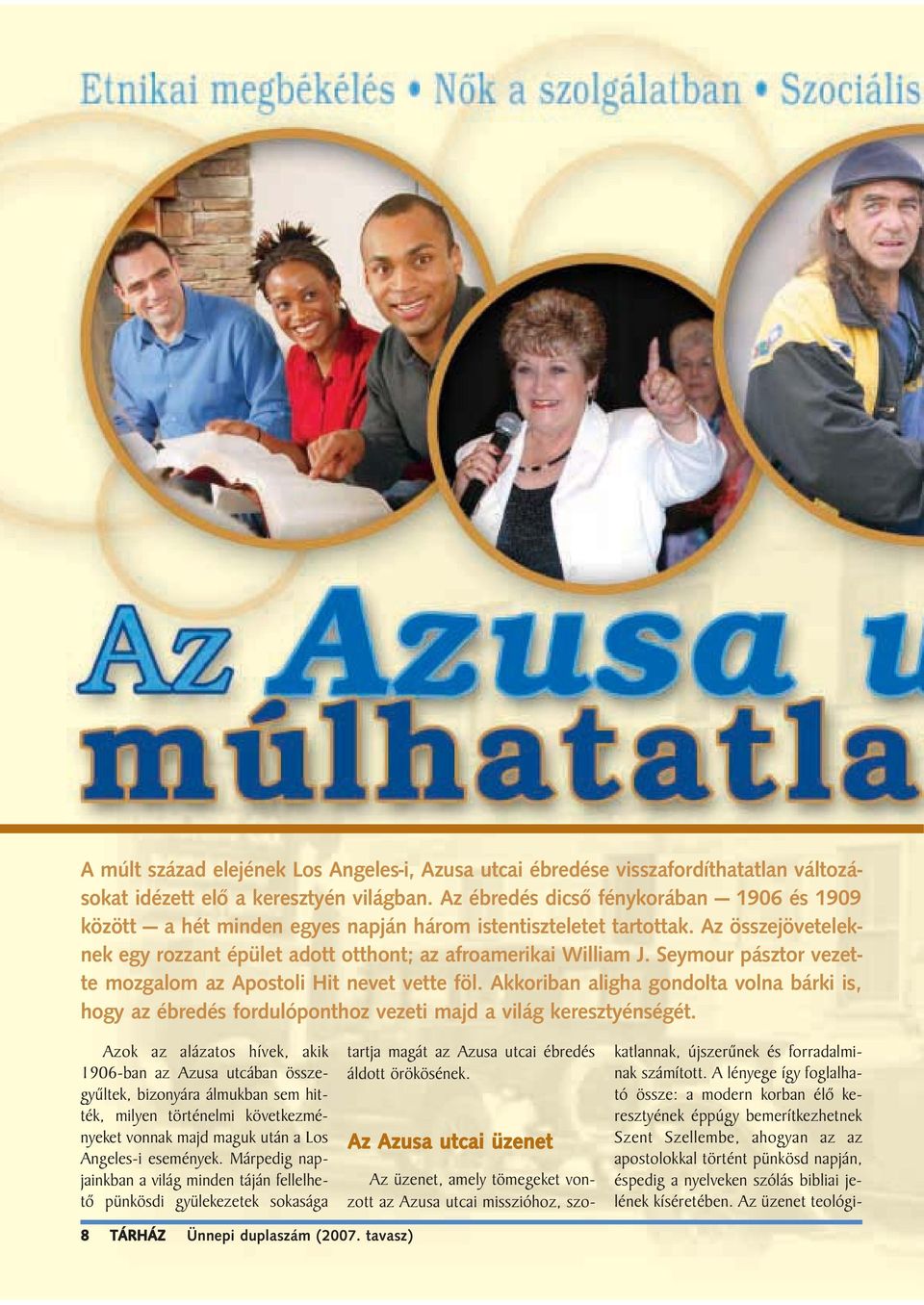 Seymour pásztor vezette mozgalom az Apostoli Hit nevet vette föl. Akkoriban aligha gondolta volna bárki is, hogy az ébredés fordulóponthoz vezeti majd a világ keresztyénségét.